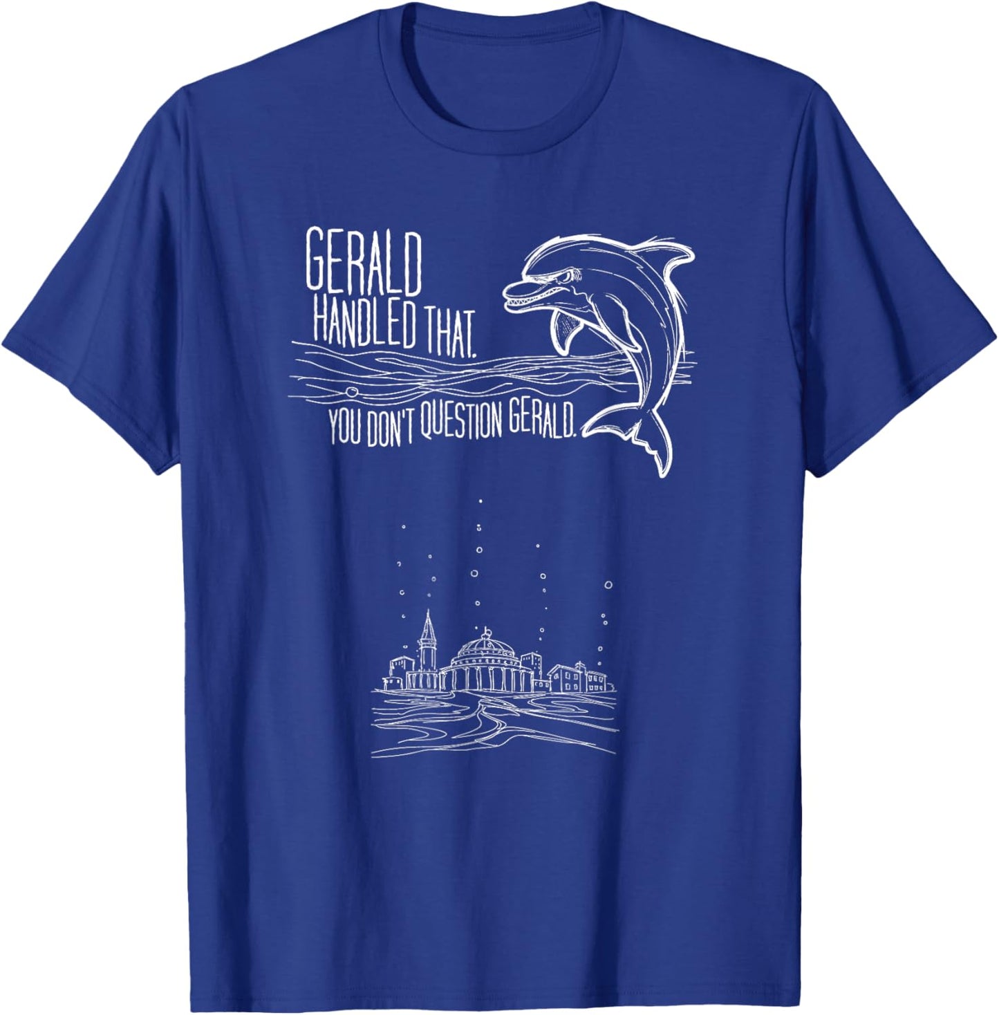 You Don't question Gerald, The Dolphin Foreman. T-Shirt T-Shirt - T-Shirt | Royal