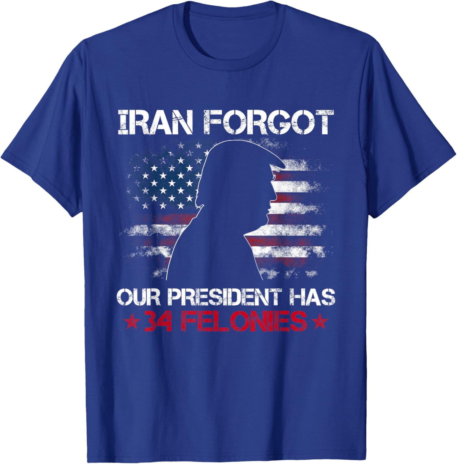 Iran Forgot Our President Has 34 Felonies Vintage US Flag T-Shirt - T-Shirt | Royal