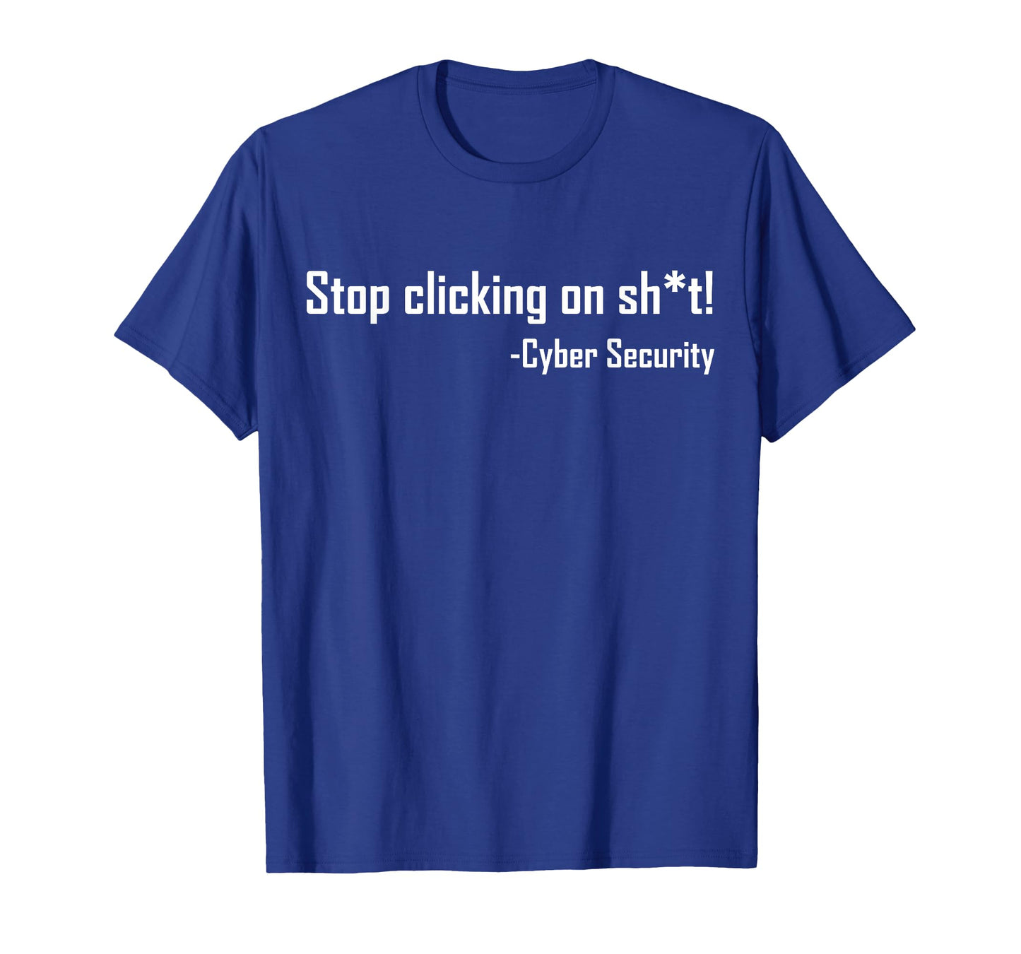 Cyber Security Stop Clicking On Shit Funny Cybersecurity T-Shirt