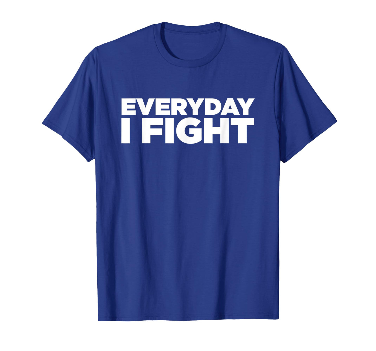 Everyday I Fight T Shirt T-Shirt