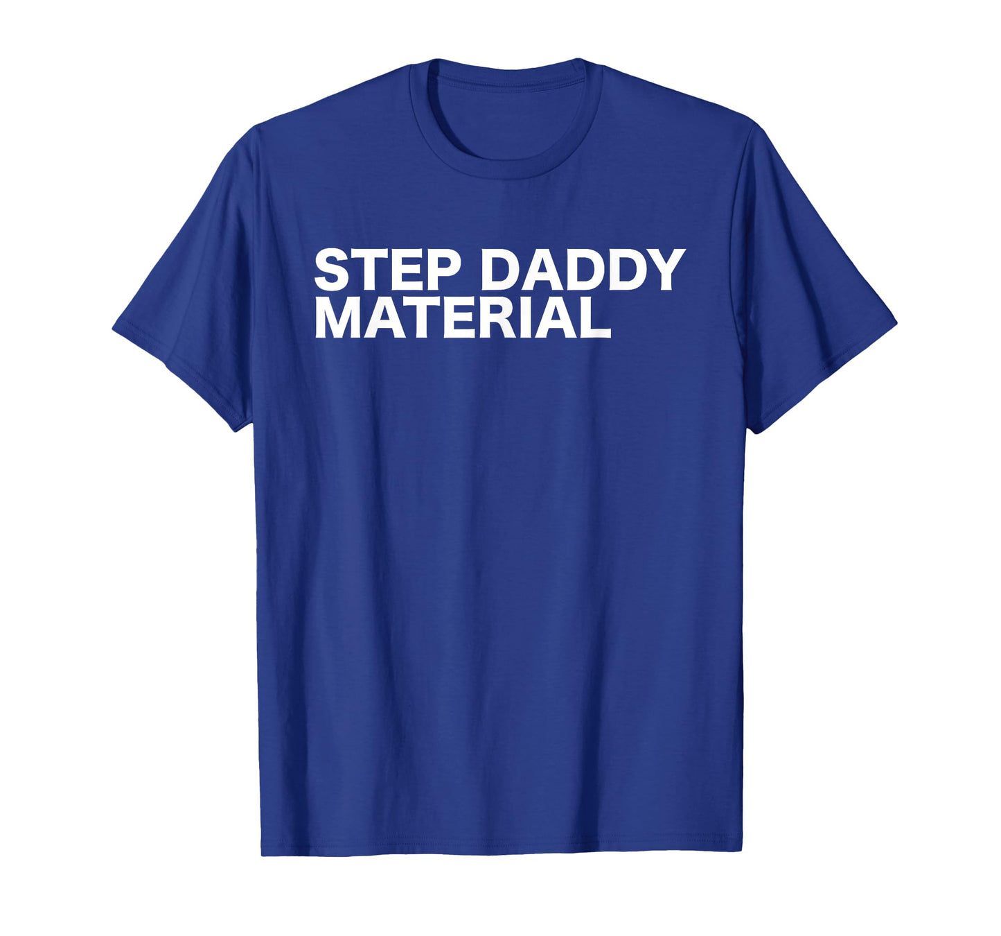 Step Daddy Material Funny Sarcastic Humorous Statement Quote T-Shirt