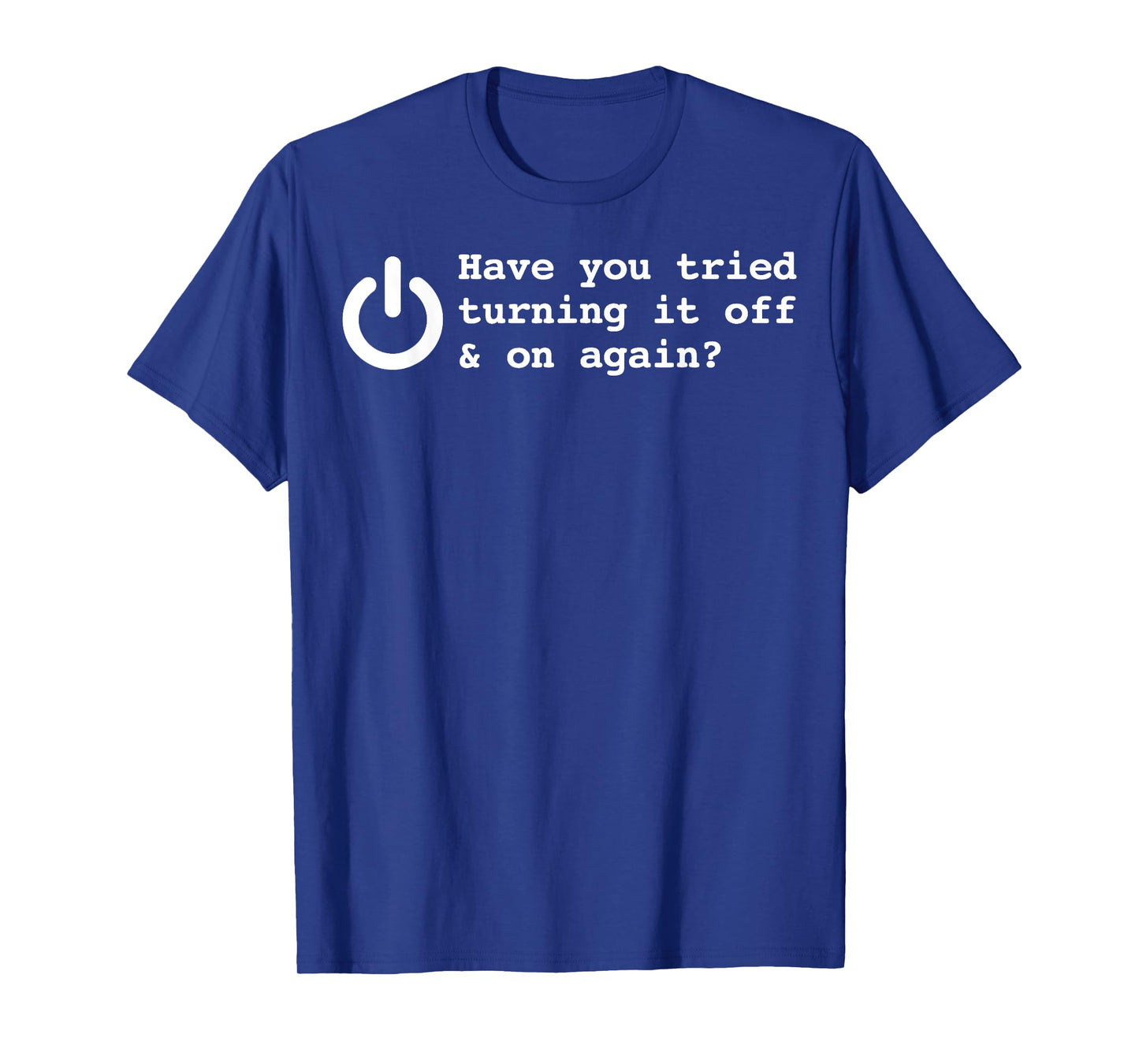 Have You Tried Turning It Off And On Again Funny Programmer T-Shirt