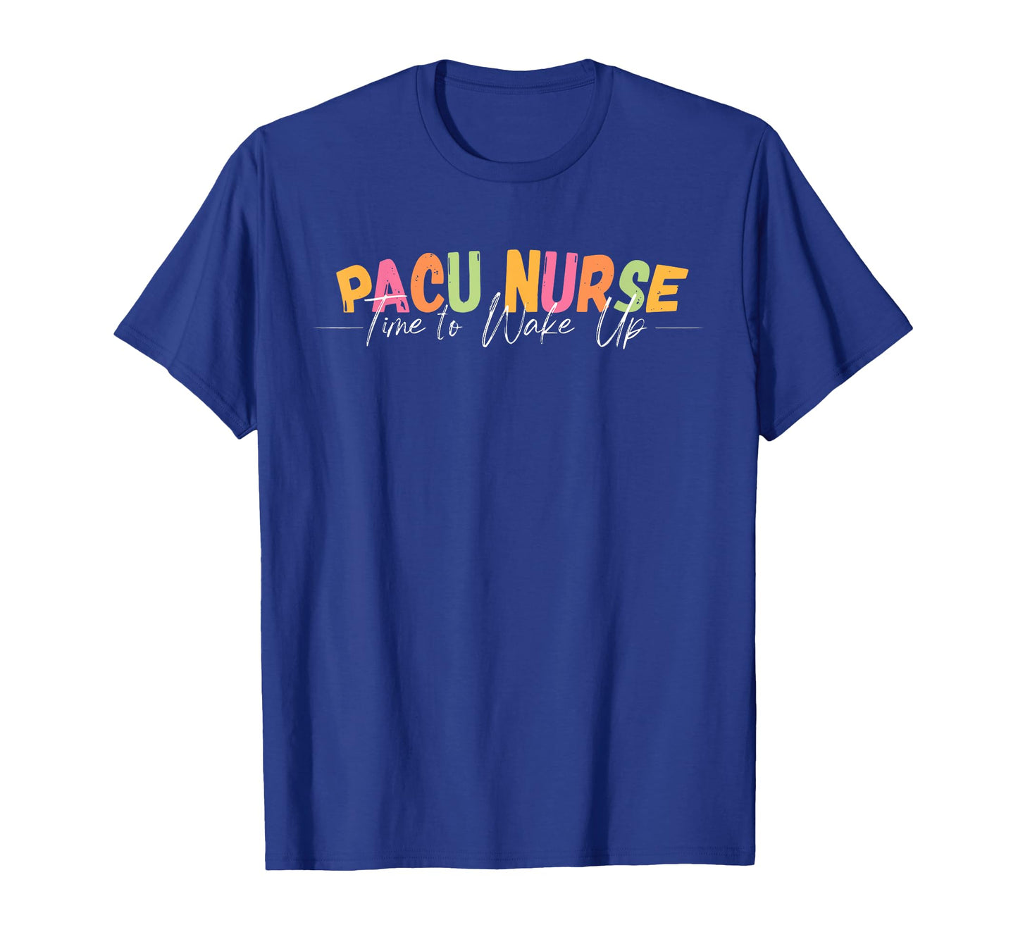 PACU Nurse Time To Wake Up RN Post Anesthesia Care Unit T-Shirt