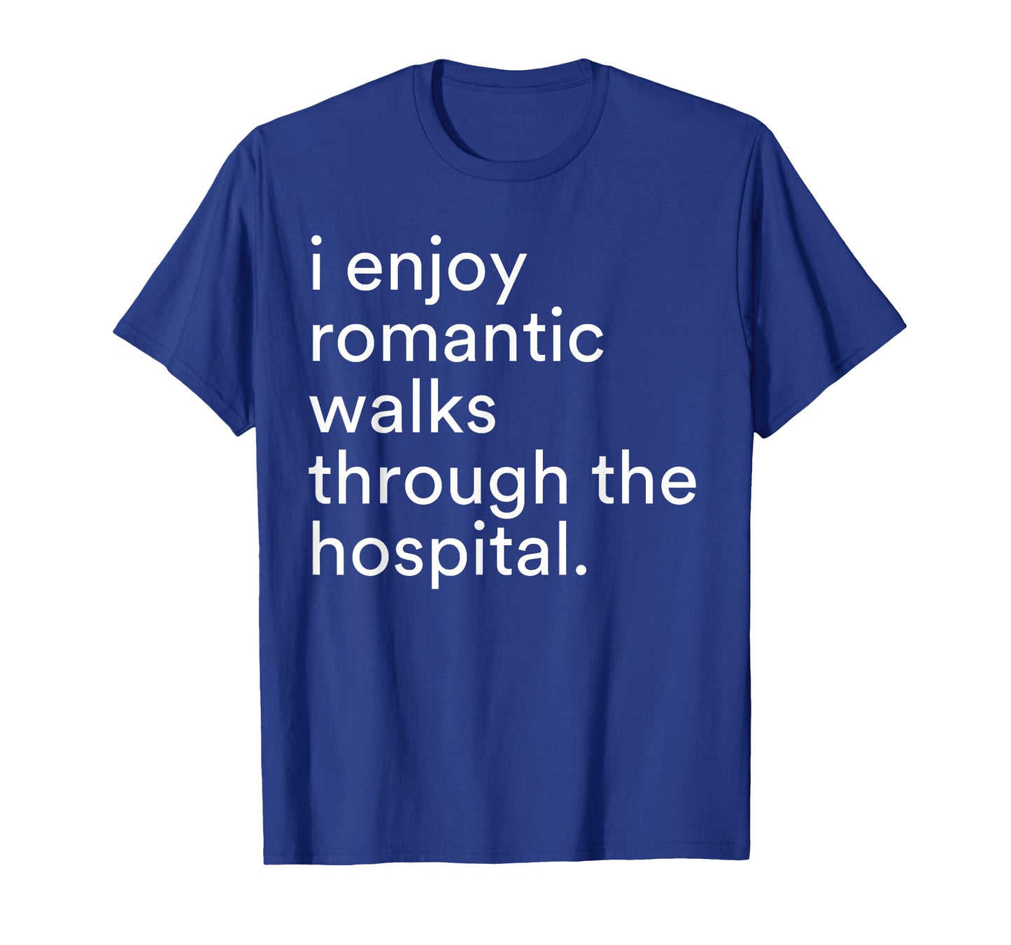 I Enjoy Romantic Walks Through The Hospital Funny Saying T-Shirt