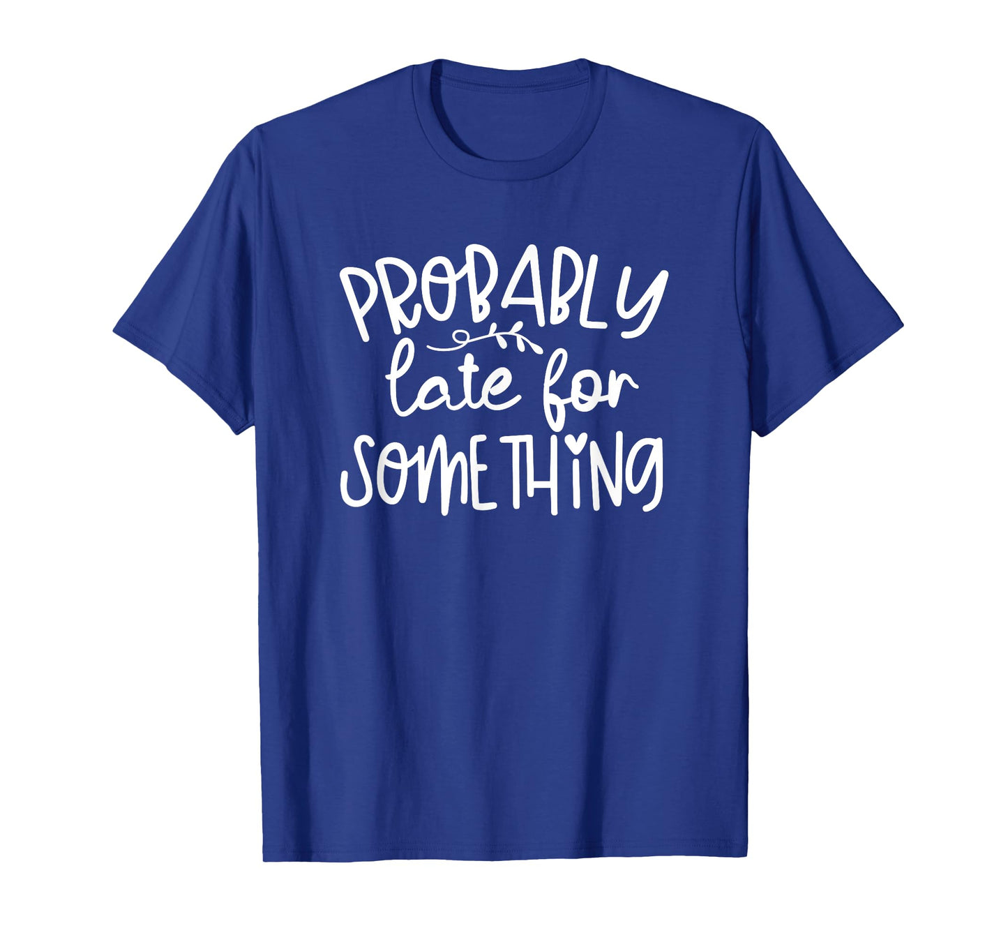Humor I'm Probably Late For Something Funny T-Shirt