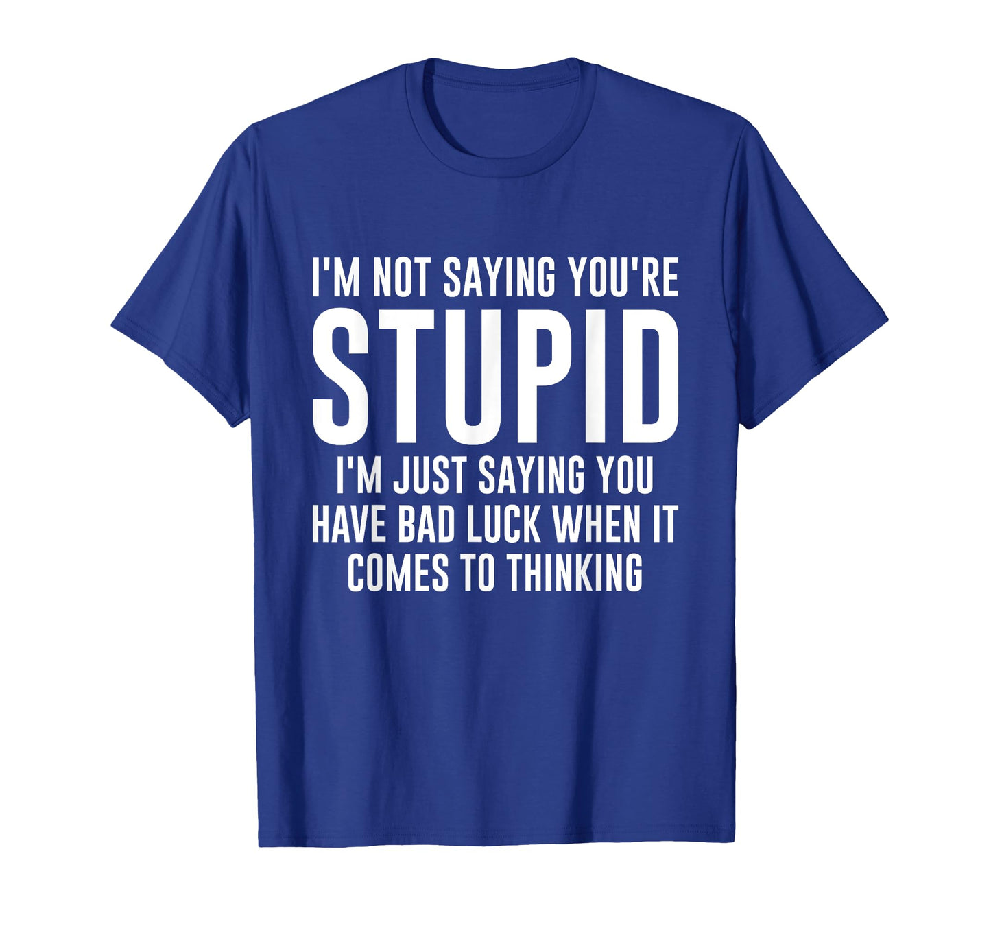 I'm Not Saying You're Stupid I'm Just Saying You Have Bad T-Shirt