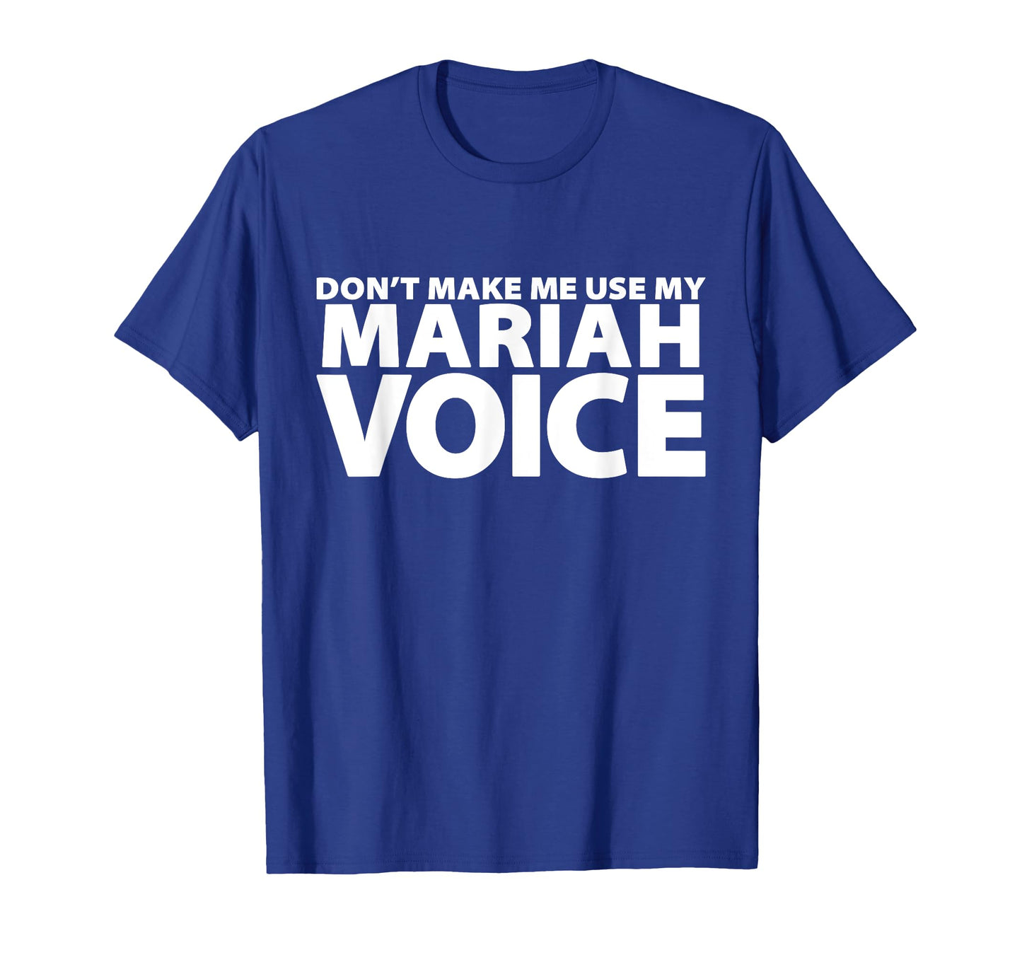 Don't Make Me Use My MARIAH Voice - Funny MARIAH T-Shirt