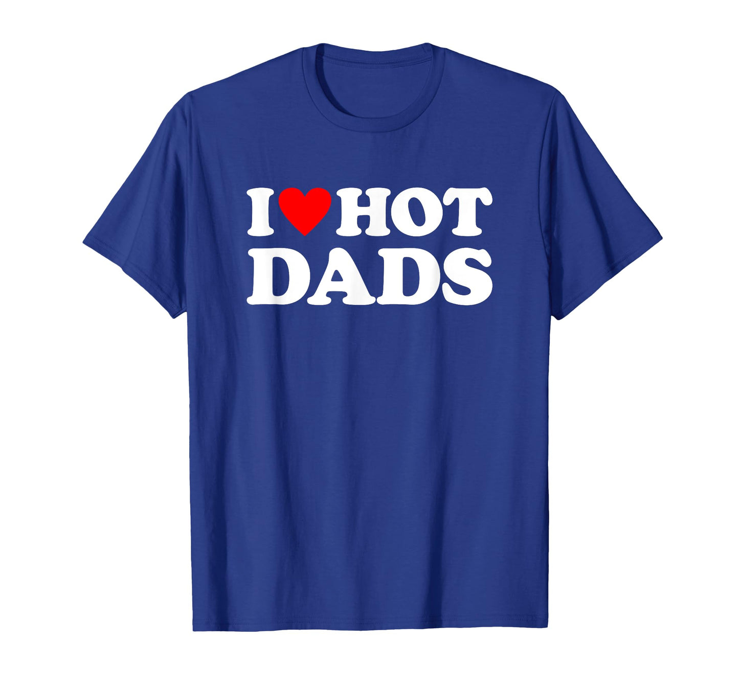 I Love Hot Dads Shirt I Heart Hot Dads Shirt Love Hot Dads T-Shirt