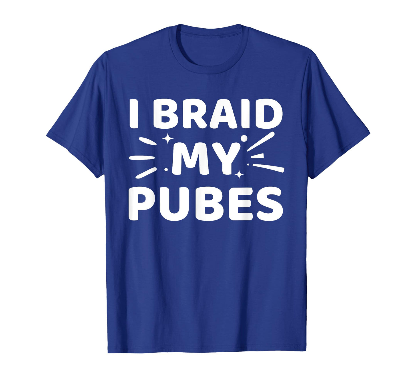 I Braid My Pubes Pubic Hair Weird T-Shirt