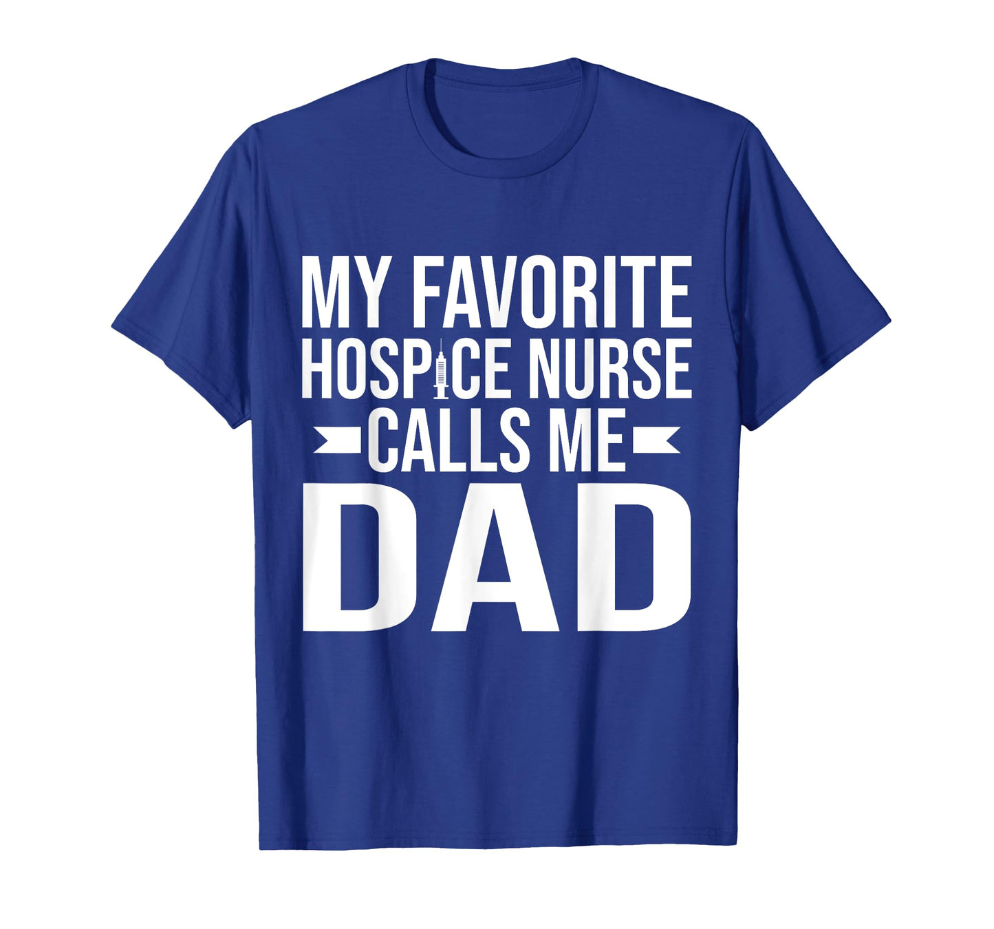 My favorite Hospice Nurse calls me Dad of Hospice Nurse T-Shirt