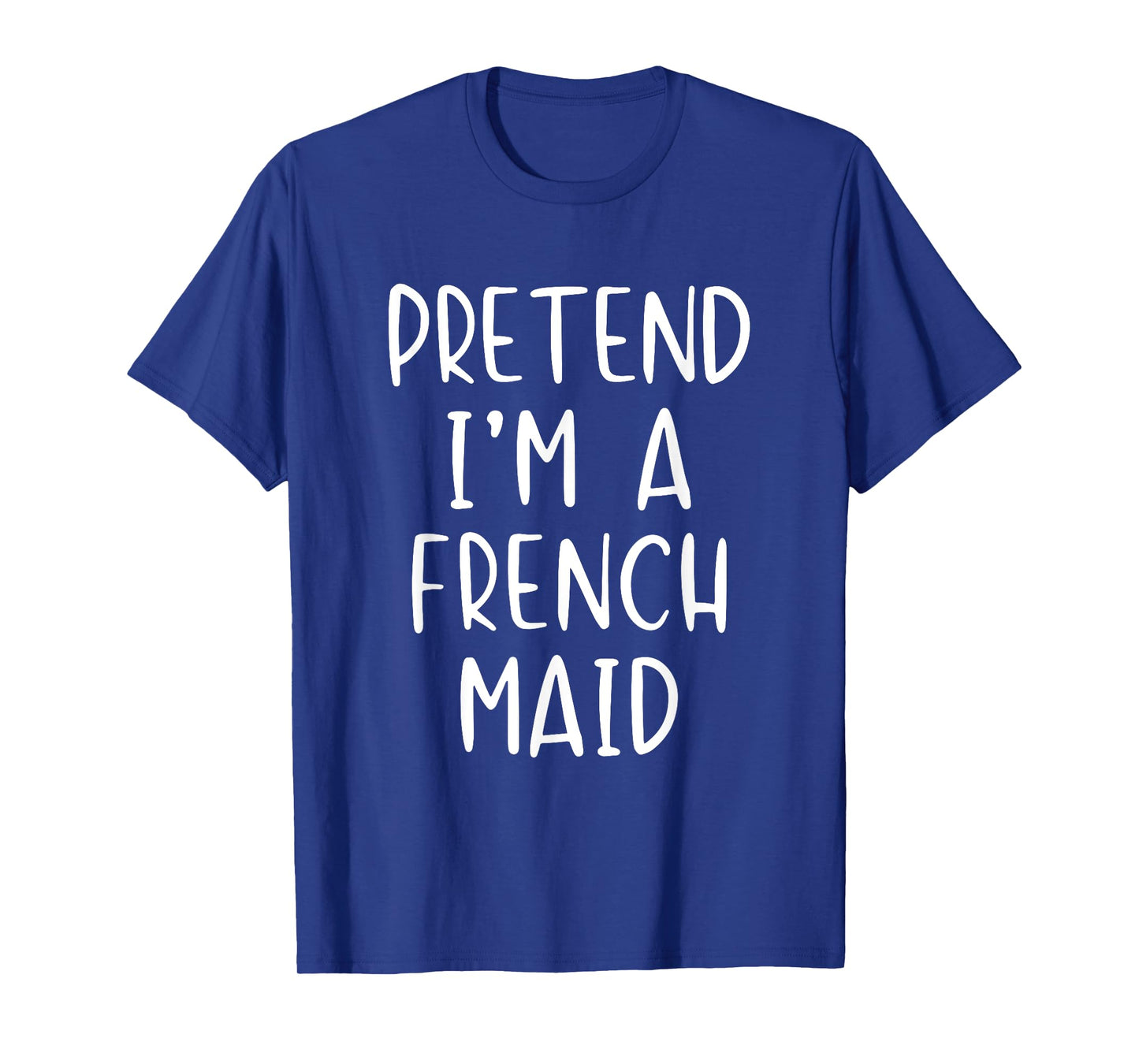 Pretend I'm A French Maid Costume Halloween Simple Funny T-Shirt
