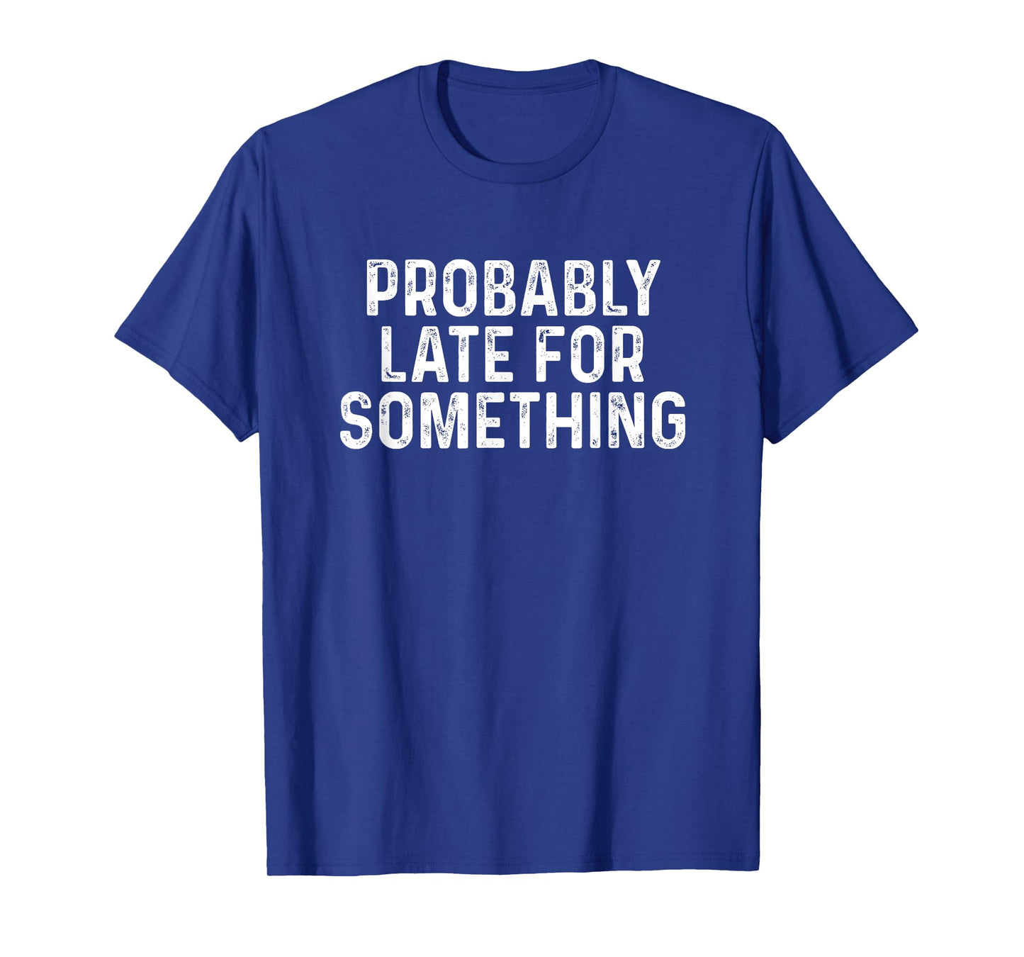 Probably Late for Something Funny Always Late T-Shirt