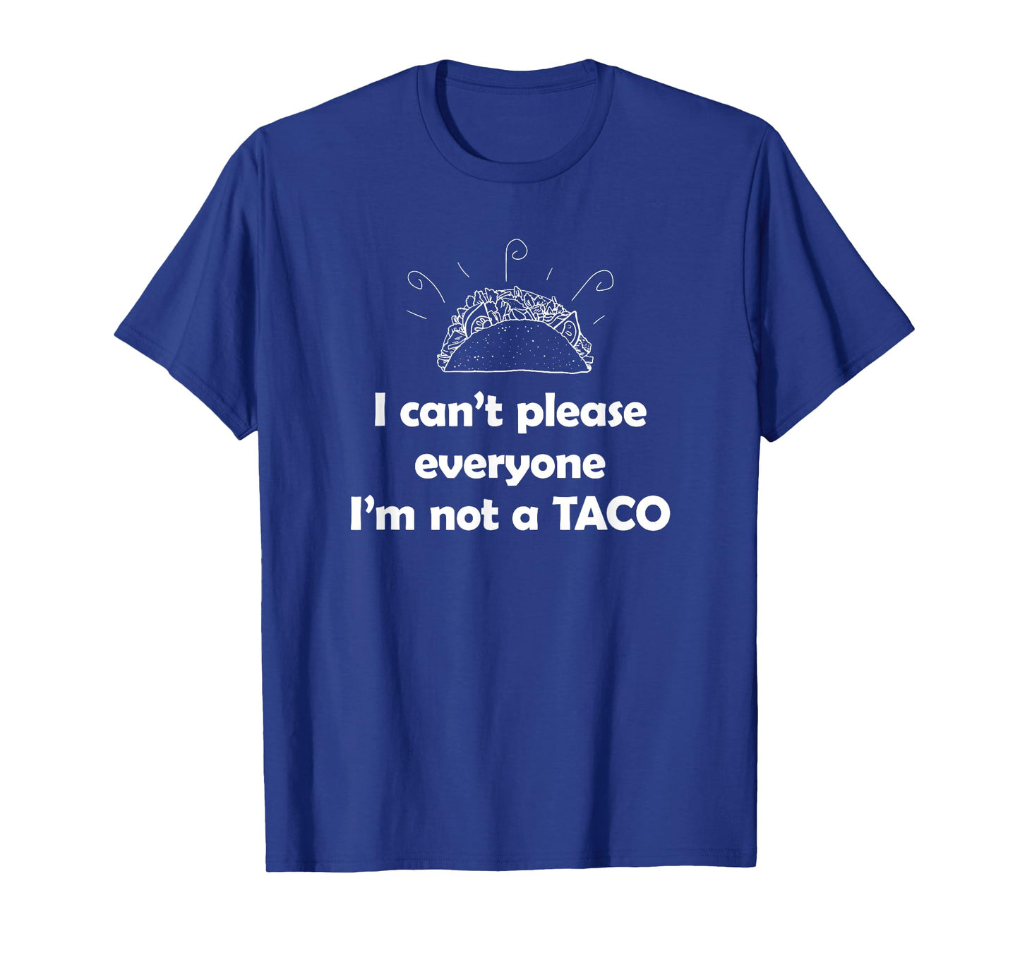 I can't please everyone. I'm not a Taco Tuesday T-Shirt T-Shirt