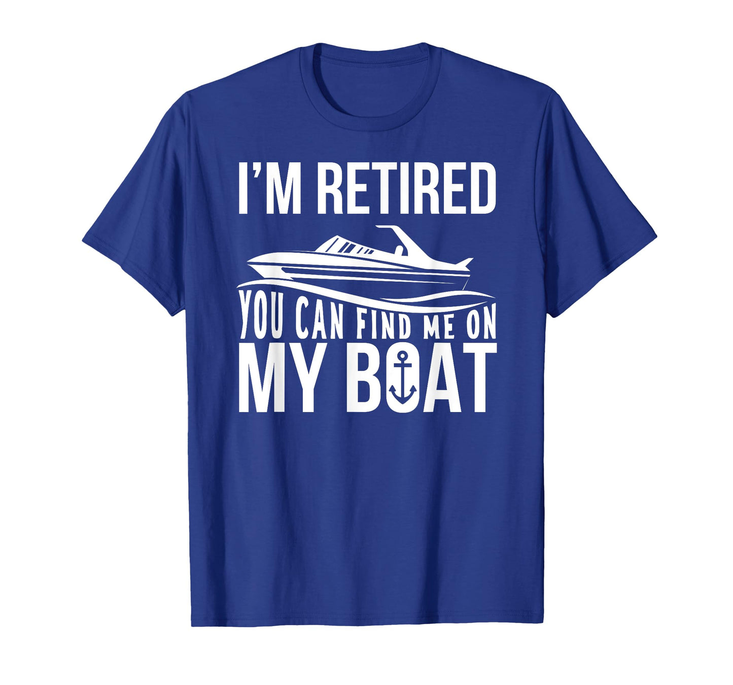 Im Retired You can find me on My Boat Retirement Shirt Funny T-Shirt