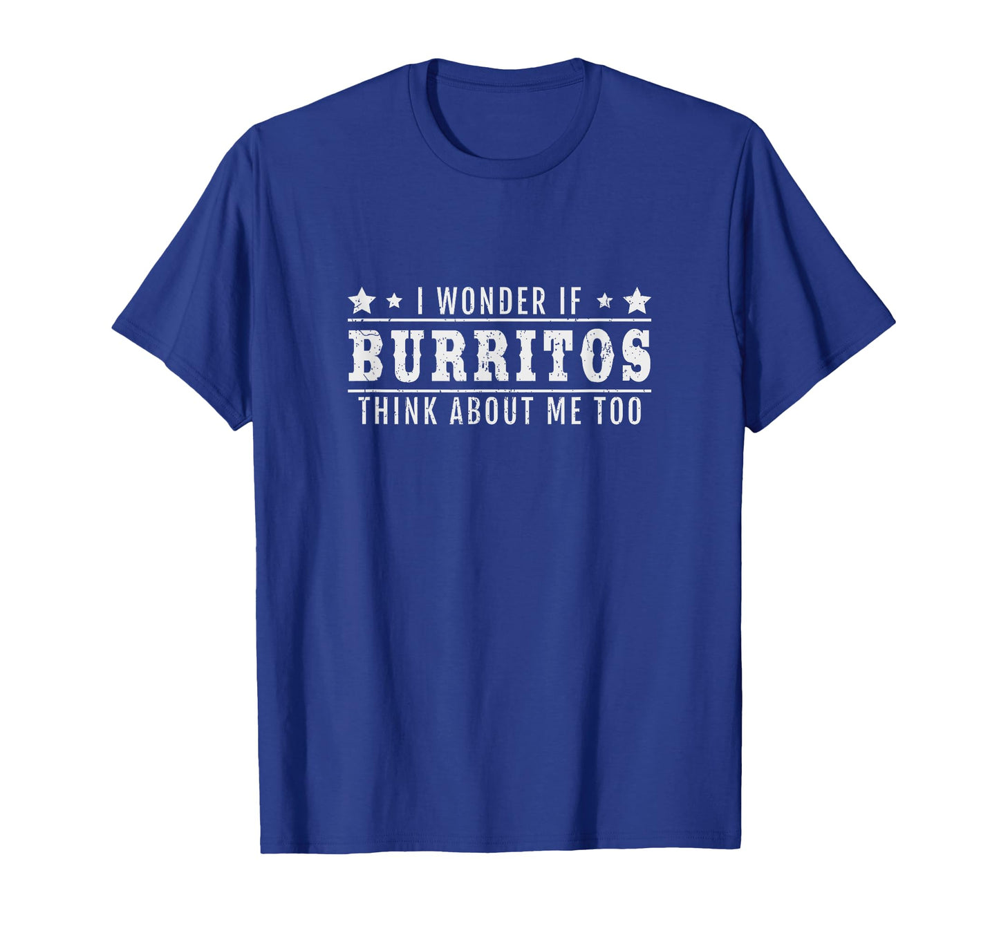 I Wonder If Burritos Think About Me Too - Burrito Shirt T-Shirt