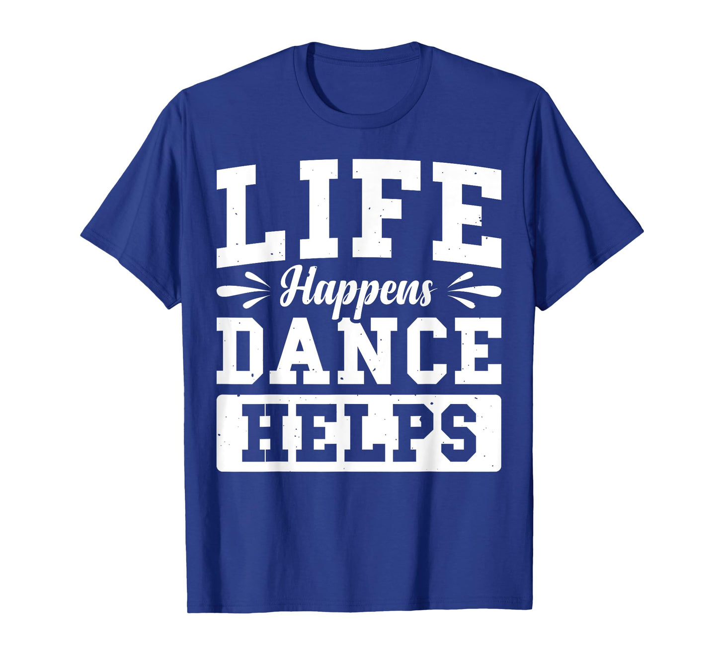 Life Happens Dance Helps T-Shirt