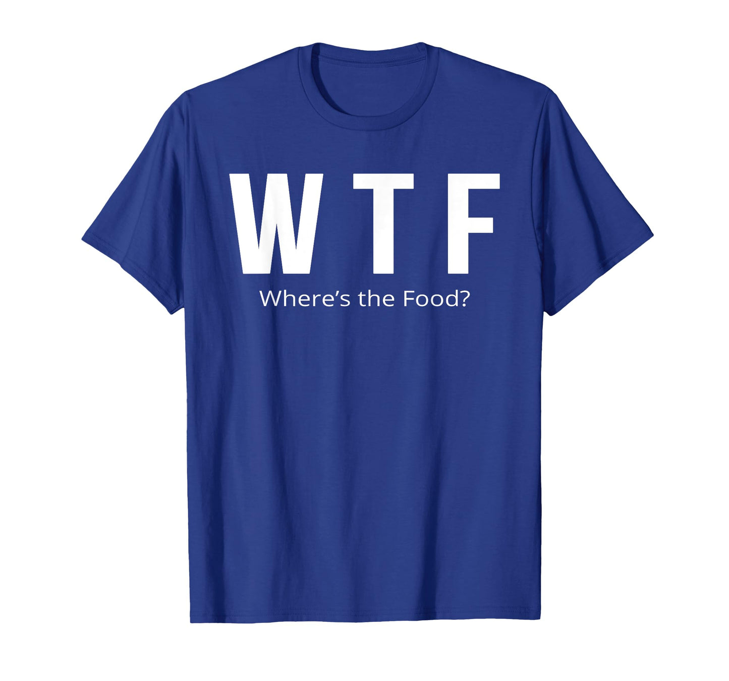 Funny WTF Where's The Food T-Shirt T-Shirt