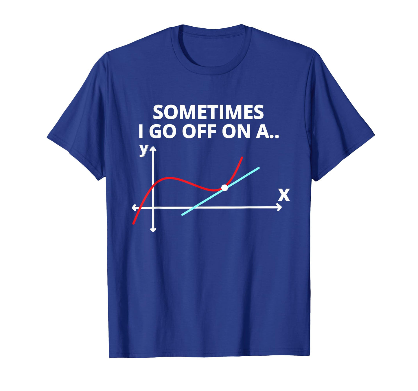 Sometimes I go off on a tangent Sarcastic Funny Math Teacher T-Shirt
