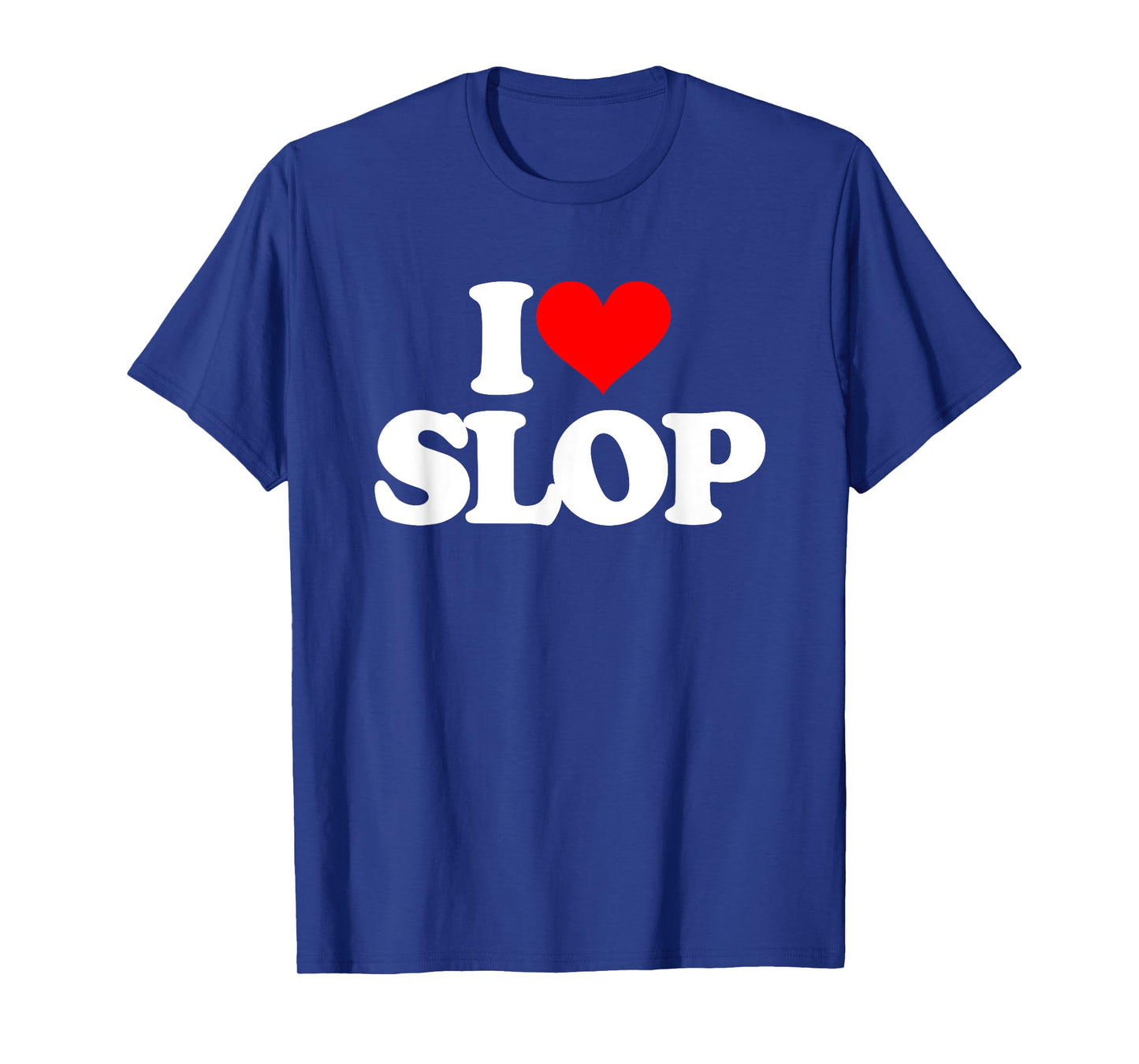 I Love Slop - Funny Saying Sarcastic Humor Cute Cool Novelty T-Shirt