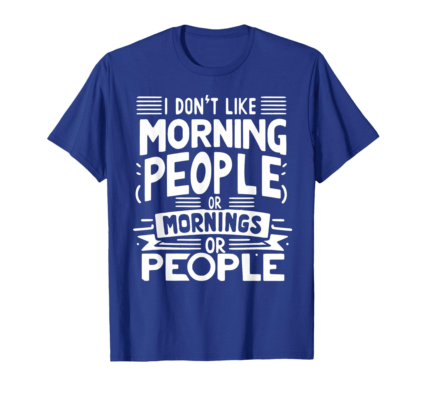 I Don't Like Morning People Or Mornings Or People T-Shirt