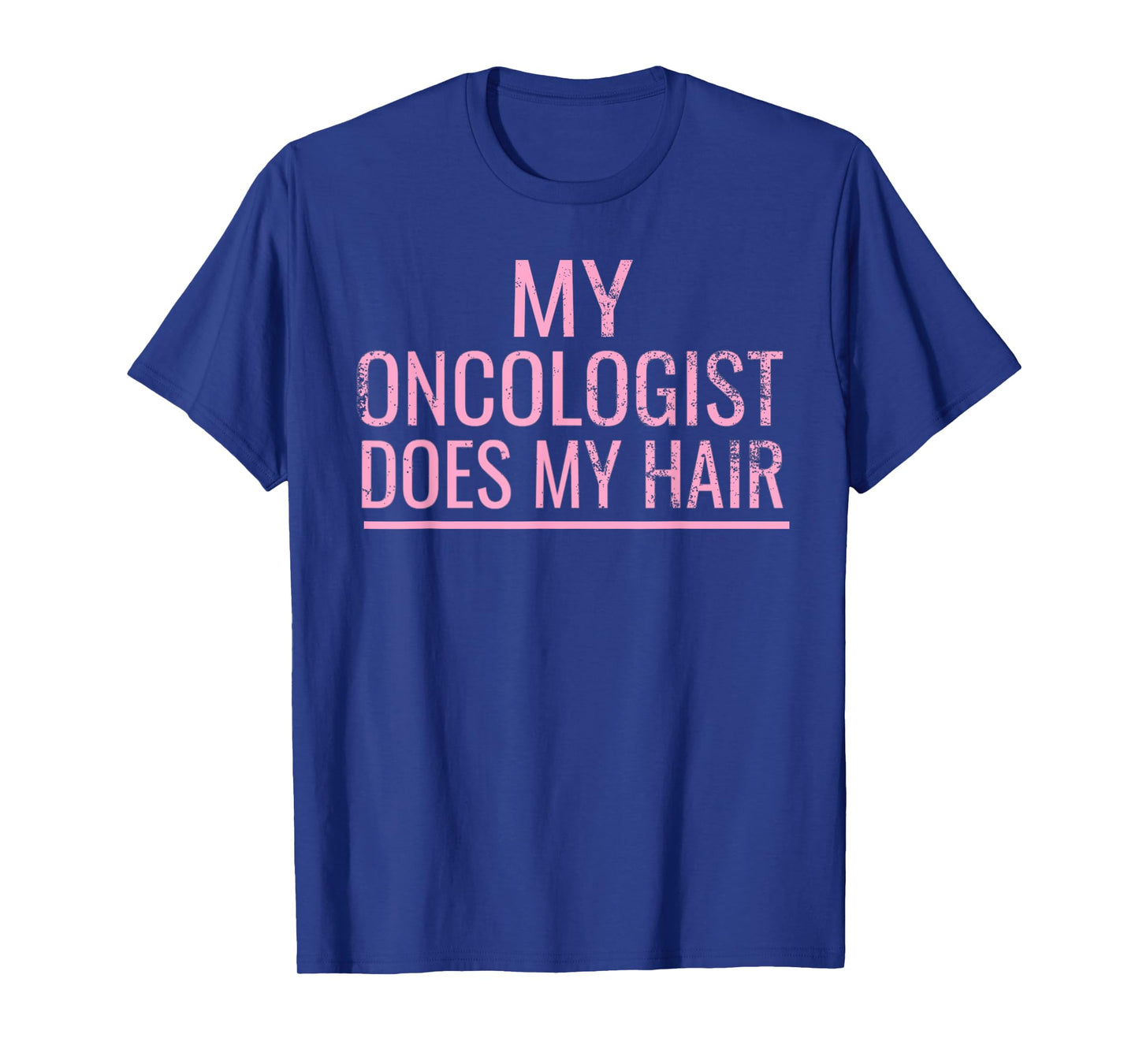 My Oncologist Does My Hair T-Shirt Cancer Fighter Survivor T-Shirt