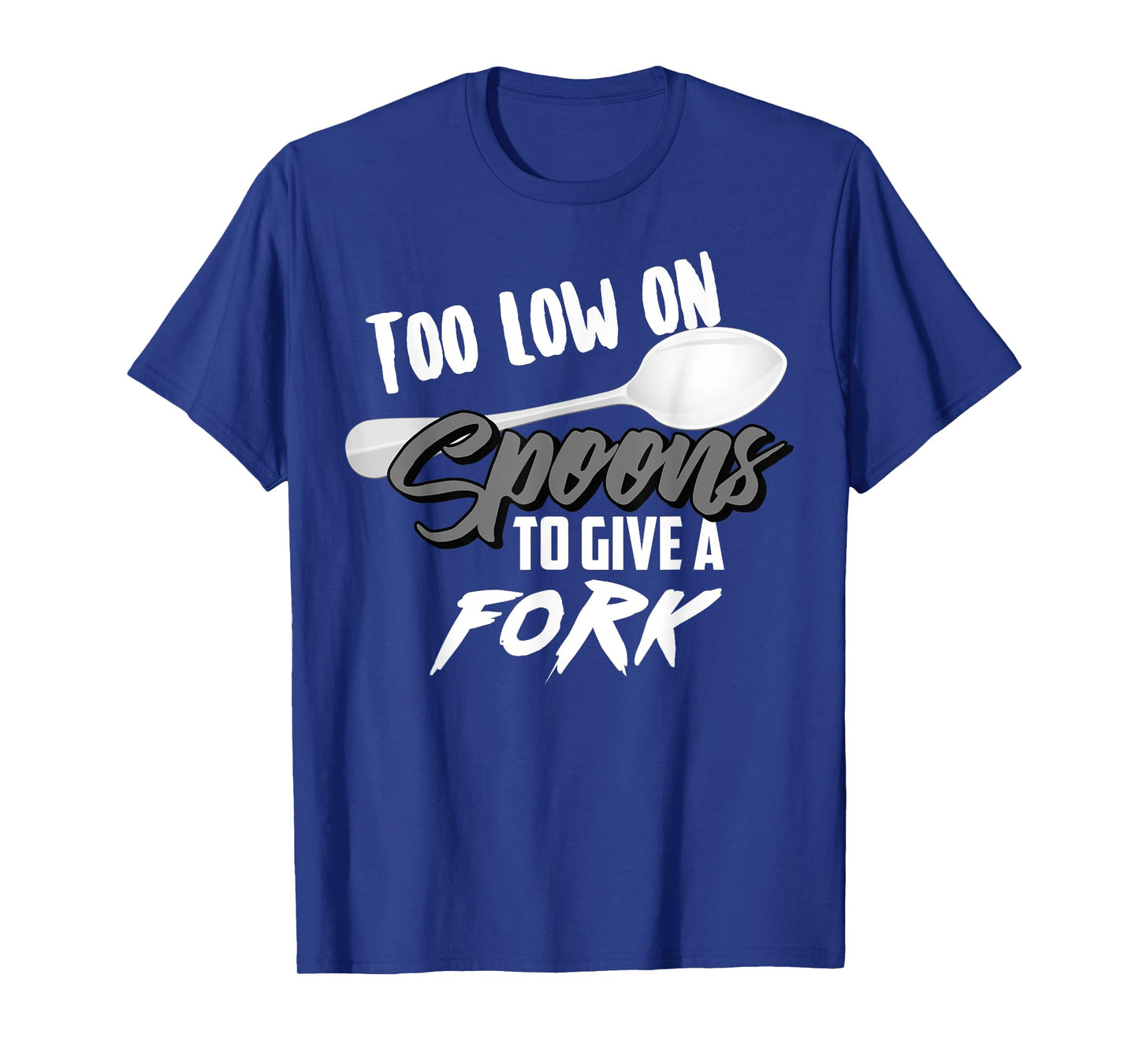 Too Low On Spoons To Give A Fork | Energy Awareness Tee Gift T-Shirt