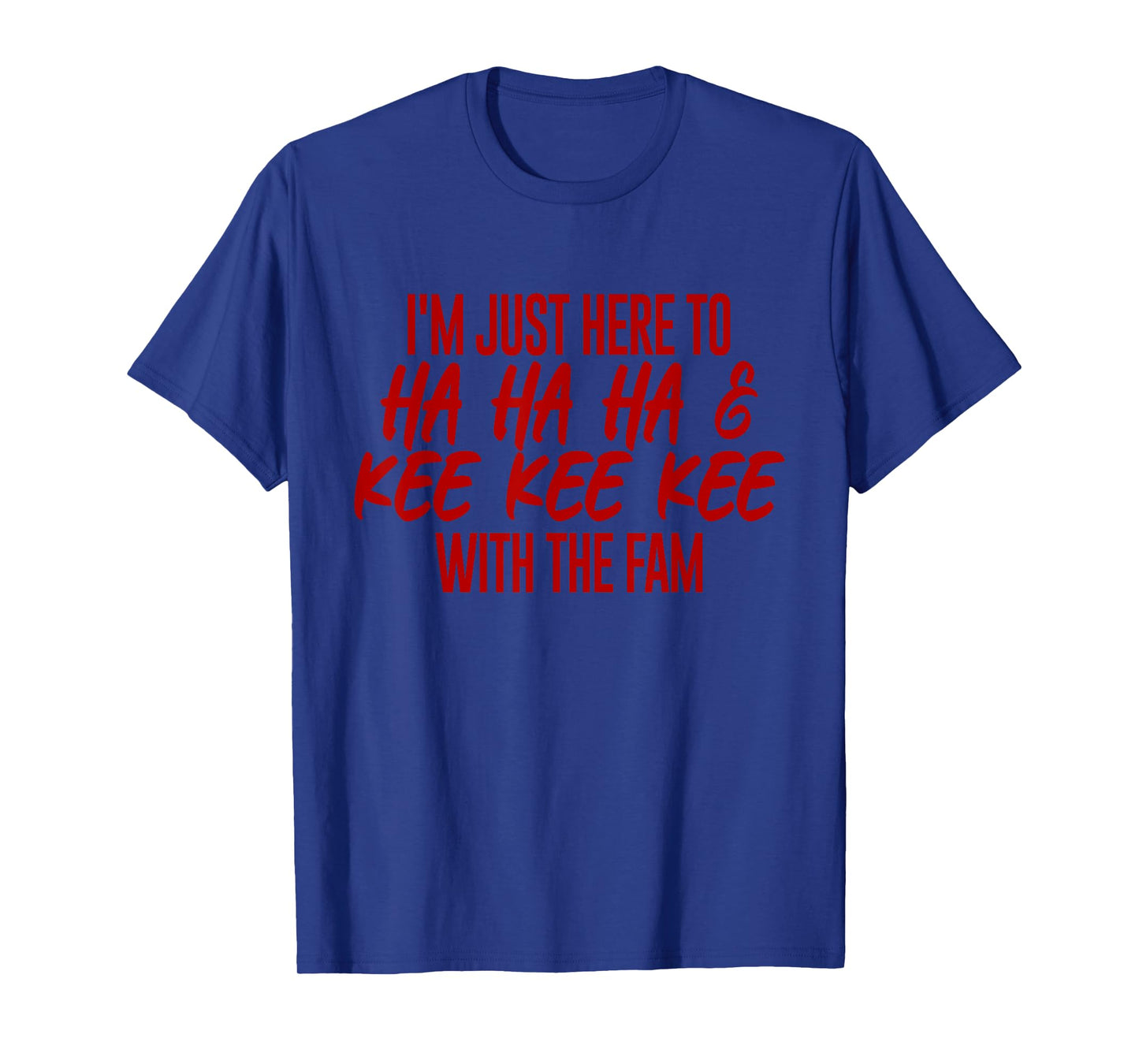 I'm Just Here To Ha Ha Ha And Kee Kee Kee With The Family T-Shirt