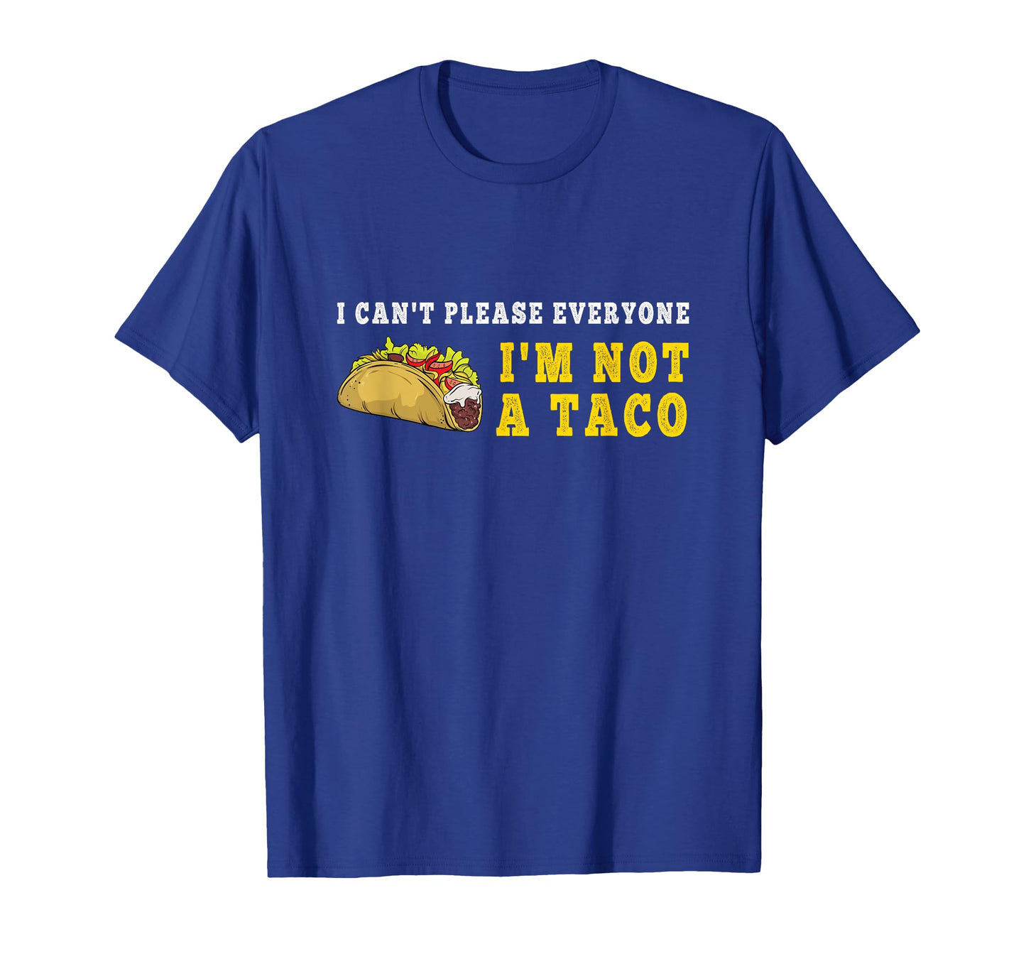 I Can't Please Everyone I'm Not A Taco Mexican Foodie Taco T-Shirt