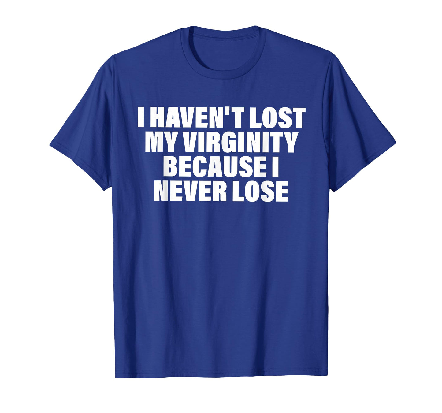 I Haven't Lost My Virginity Because I Never Lose Quote T-Shirt