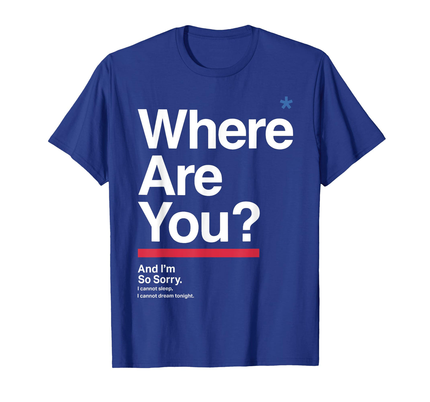 Where Are You & I'm So Sorry I Can Not Sleep I Cannot Dream T-Shirt