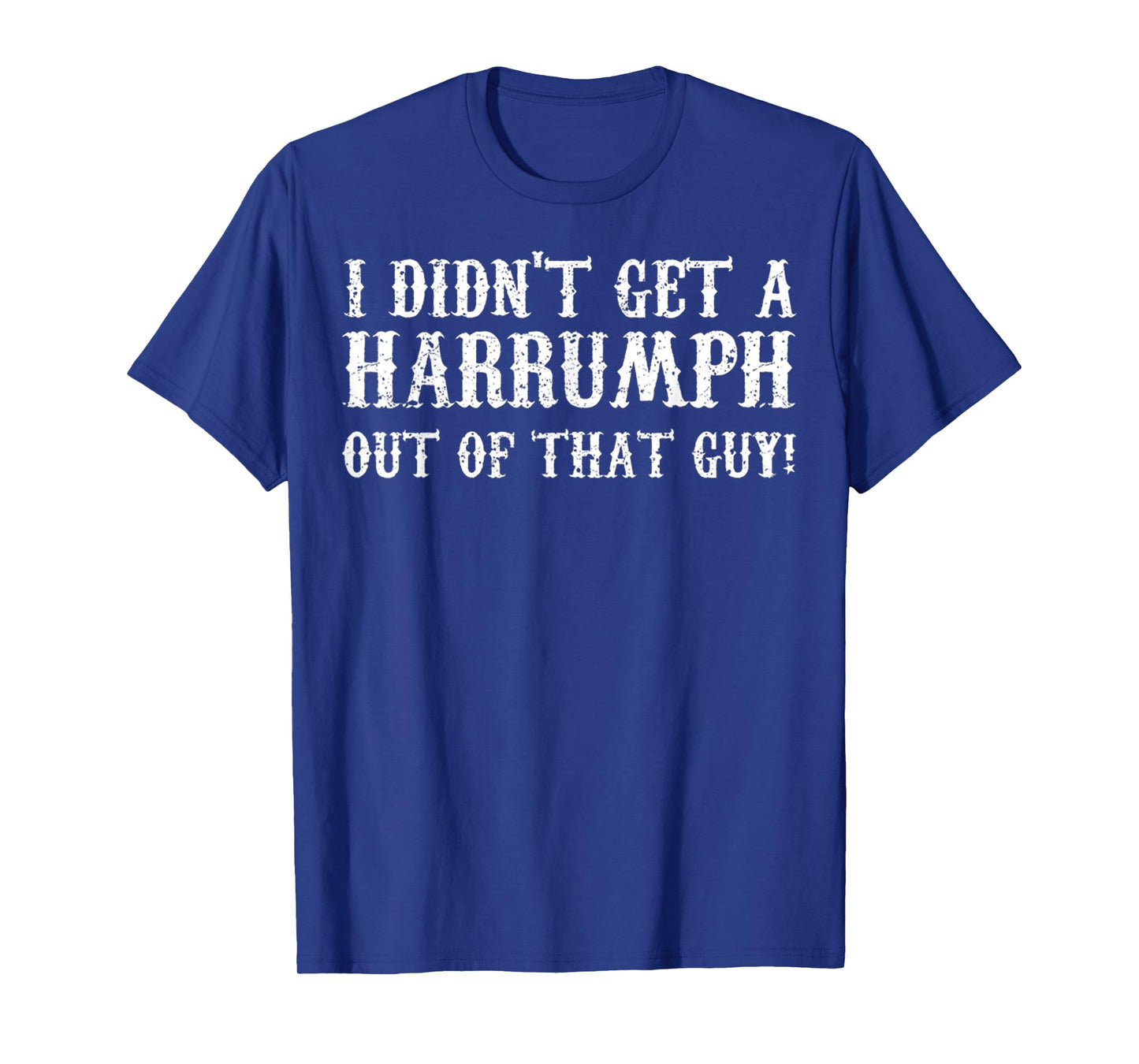 Blazing Saddles I Didn't Get A Harrumph Outta That Guy Funny T-Shirt