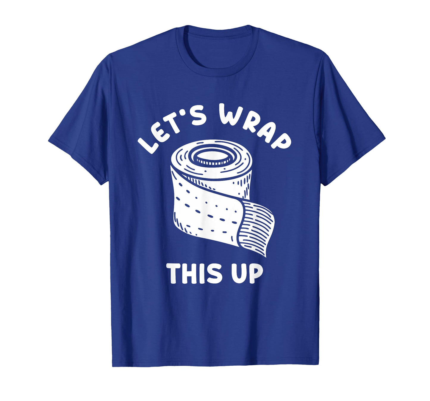 LET'S WRAP THIS UP Wound Care Nurse T-Shirt