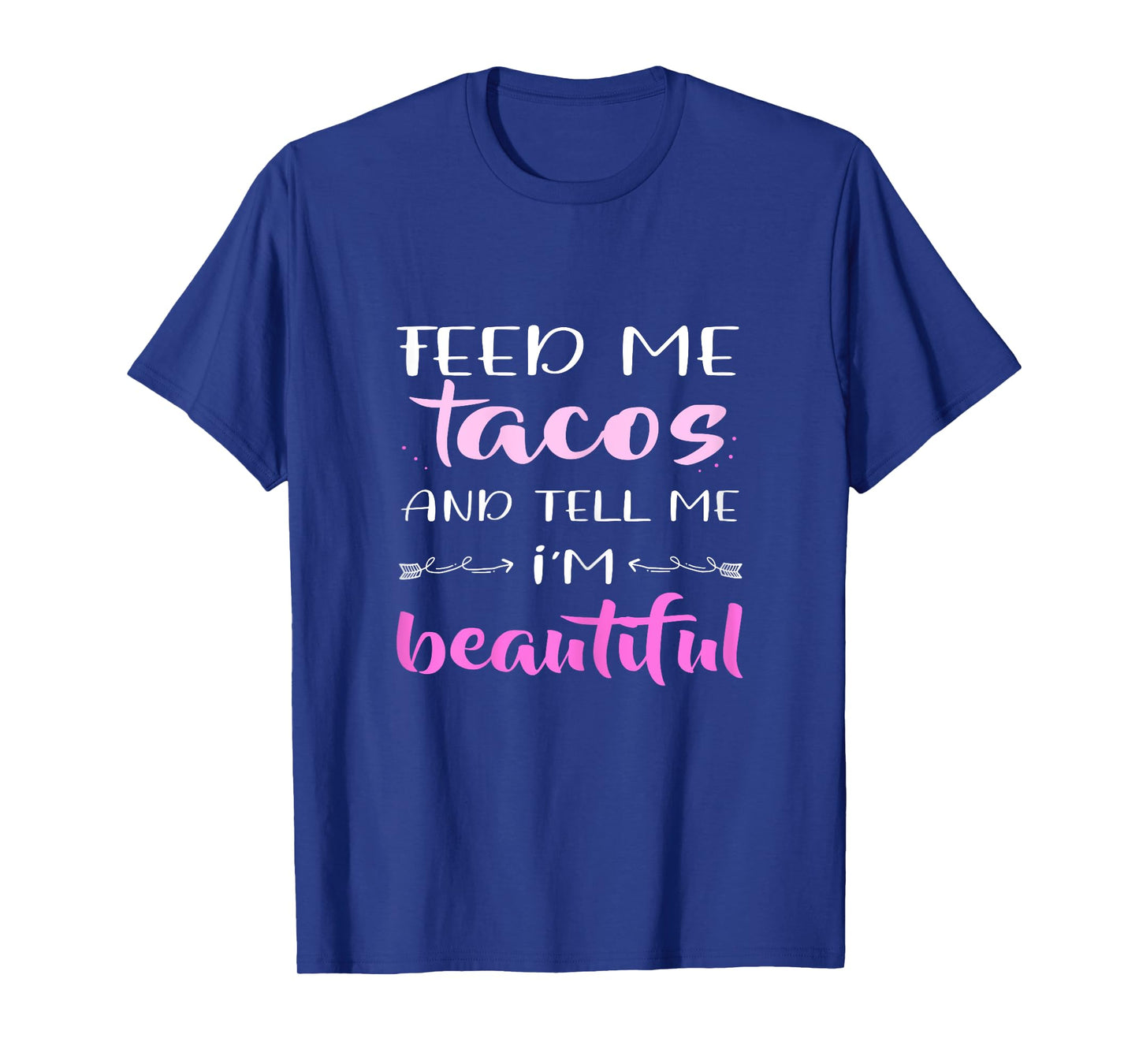 Feed Me Tacos And Tell Me I'm Beautiful TShirt Foodlovers T-Shirt