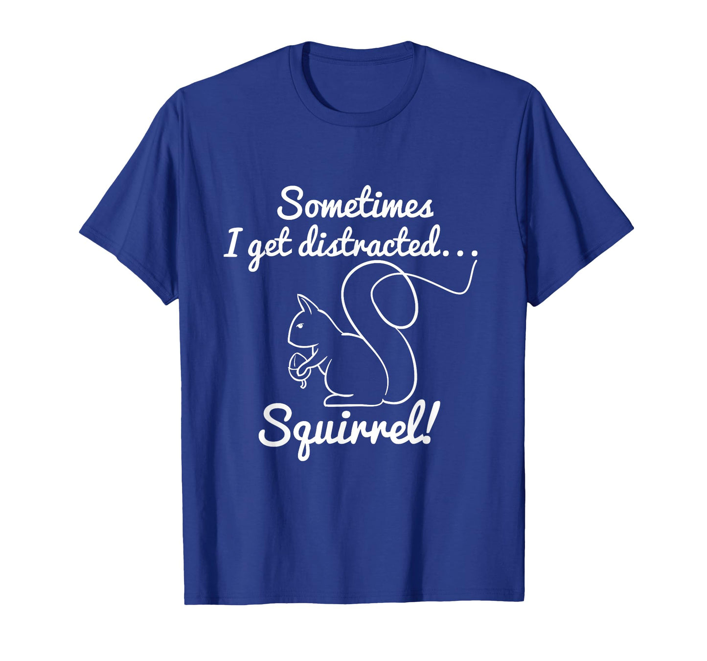 Sometimes I get Distracted Squirrel! Squirrel Hunter Saying T-Shirt