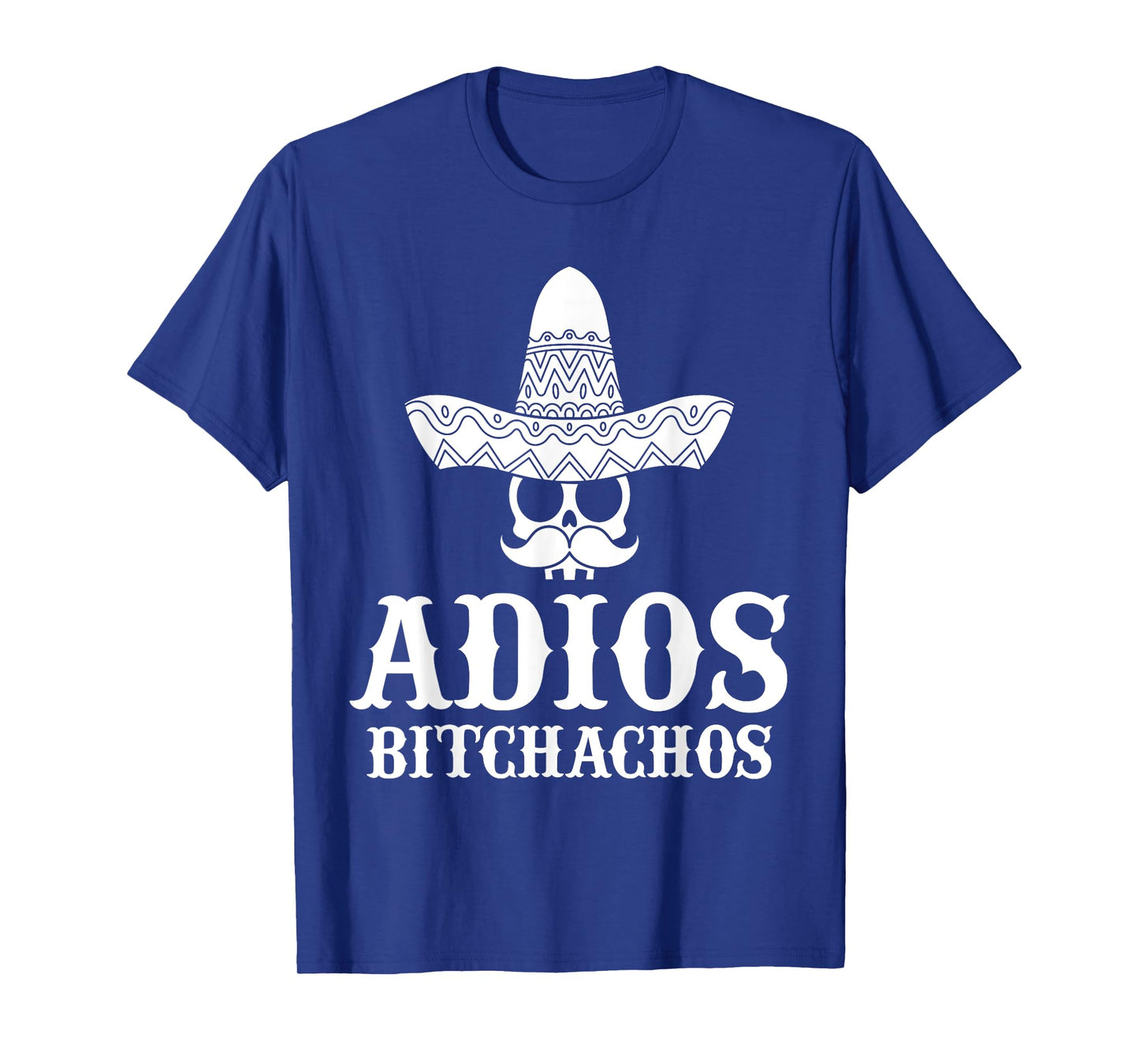 Adios Bitchachos Skull Sombrero Calavera Funny Cinco De Mayo T-Shirt
