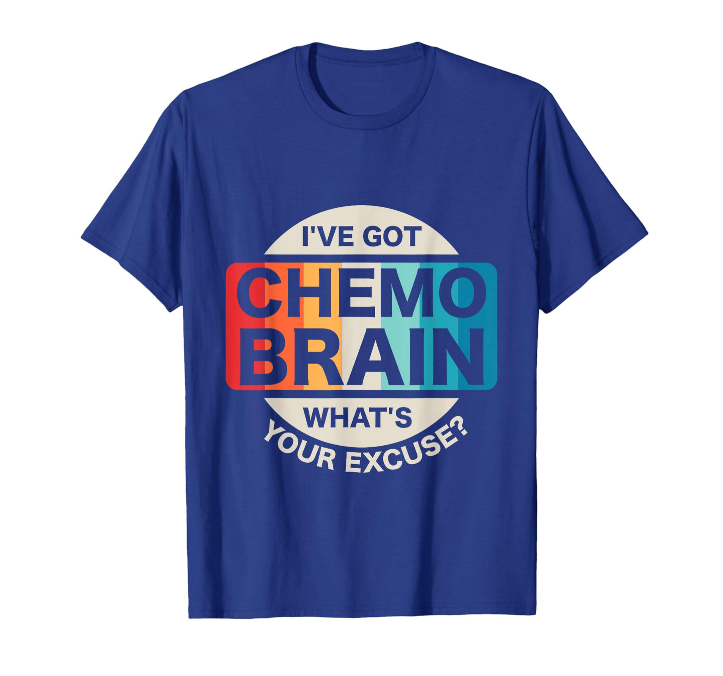 I've Got Chemo Brain What's Your Excuse? Cancer Awareness T-Shirt
