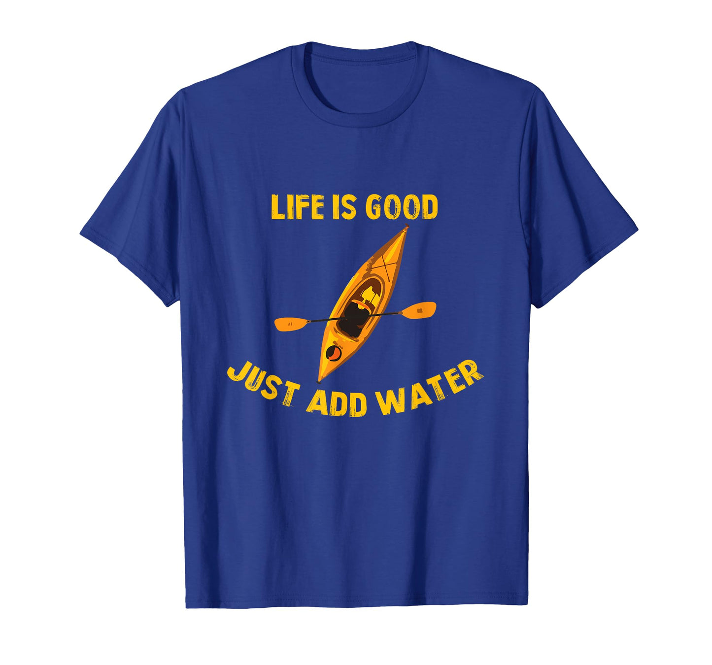 Life Is Really Good Just Add Water Kayaking Kayak Outdoor T-Shirt
