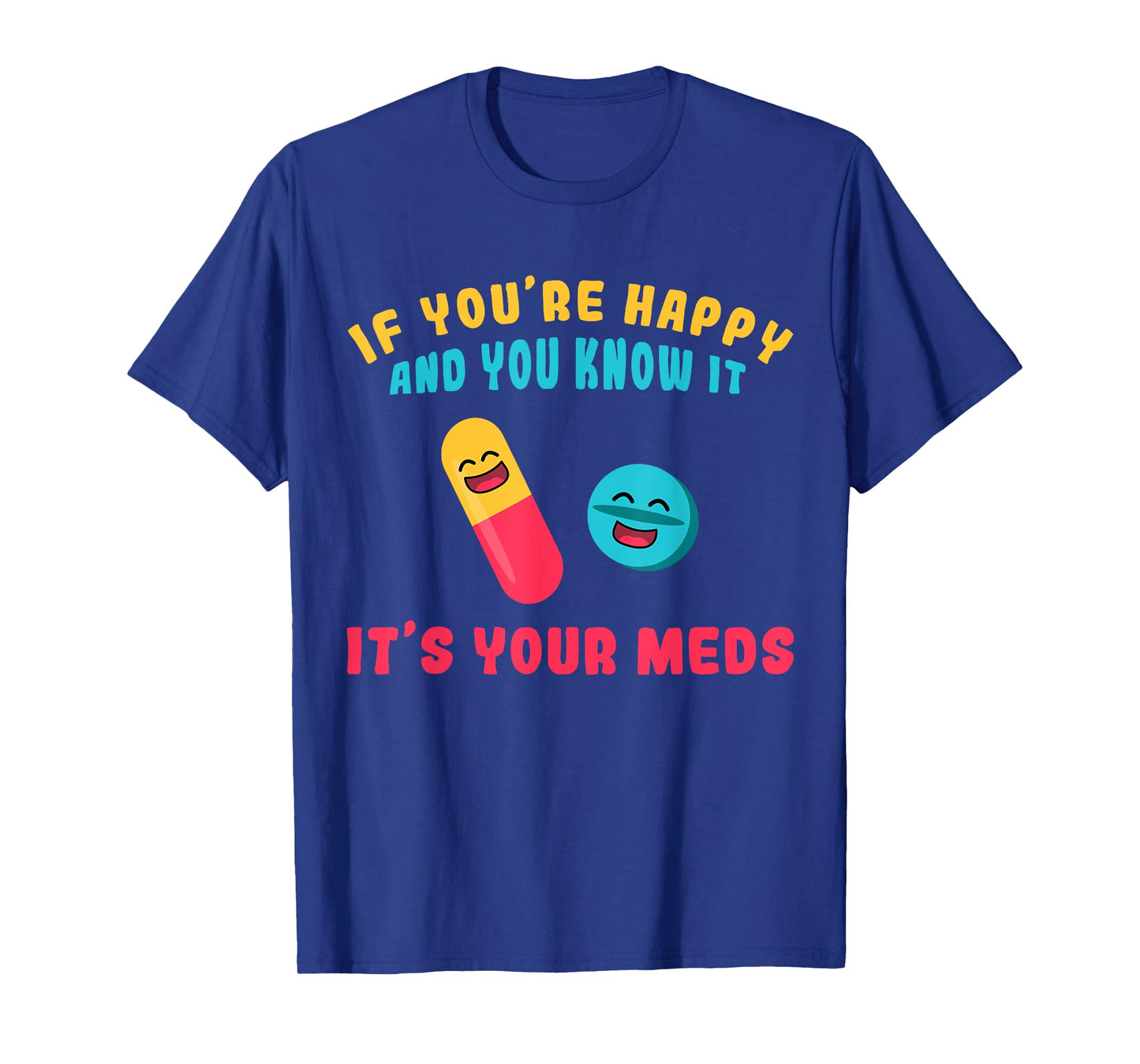 If You're Happy And You Know It It's Your Meds T-Shirt