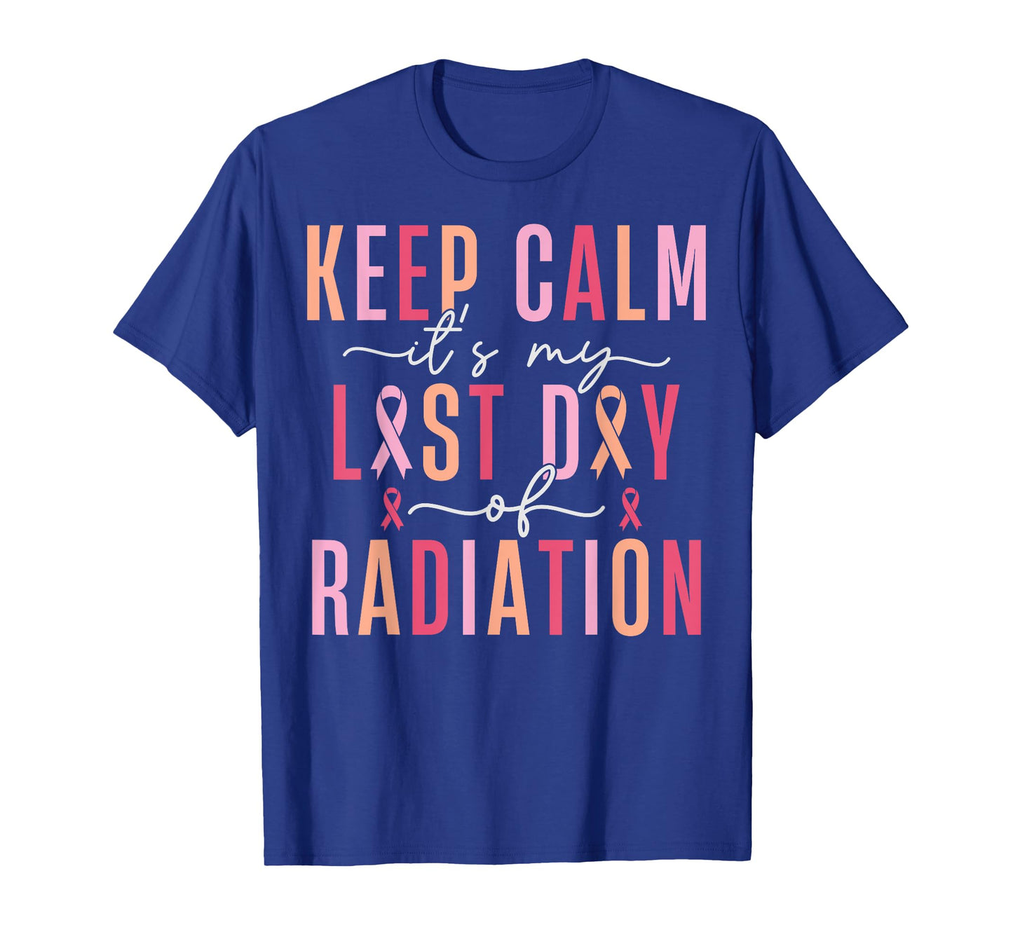 Keep Calm It's My Last Day Of Radiation Therapy Treatment T-Shirt