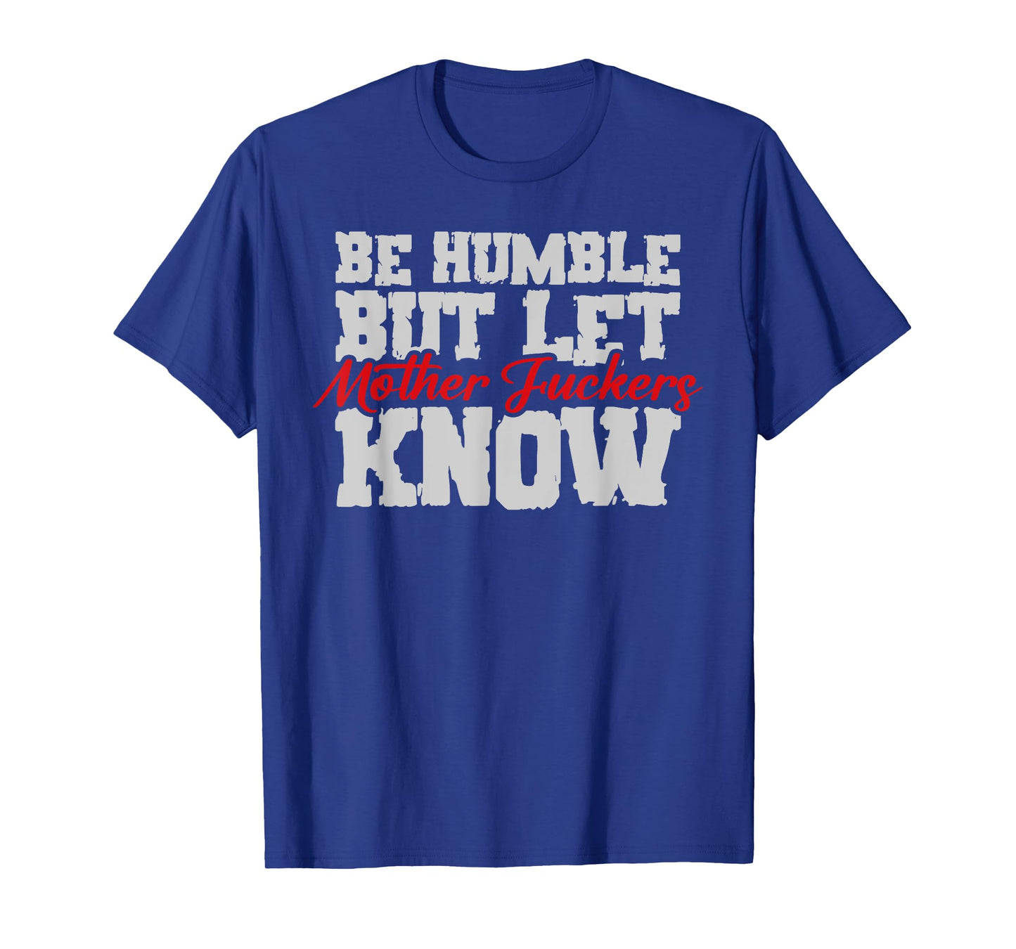 Be Humble But Let Mother Fuckers Know Funny T-Shirt