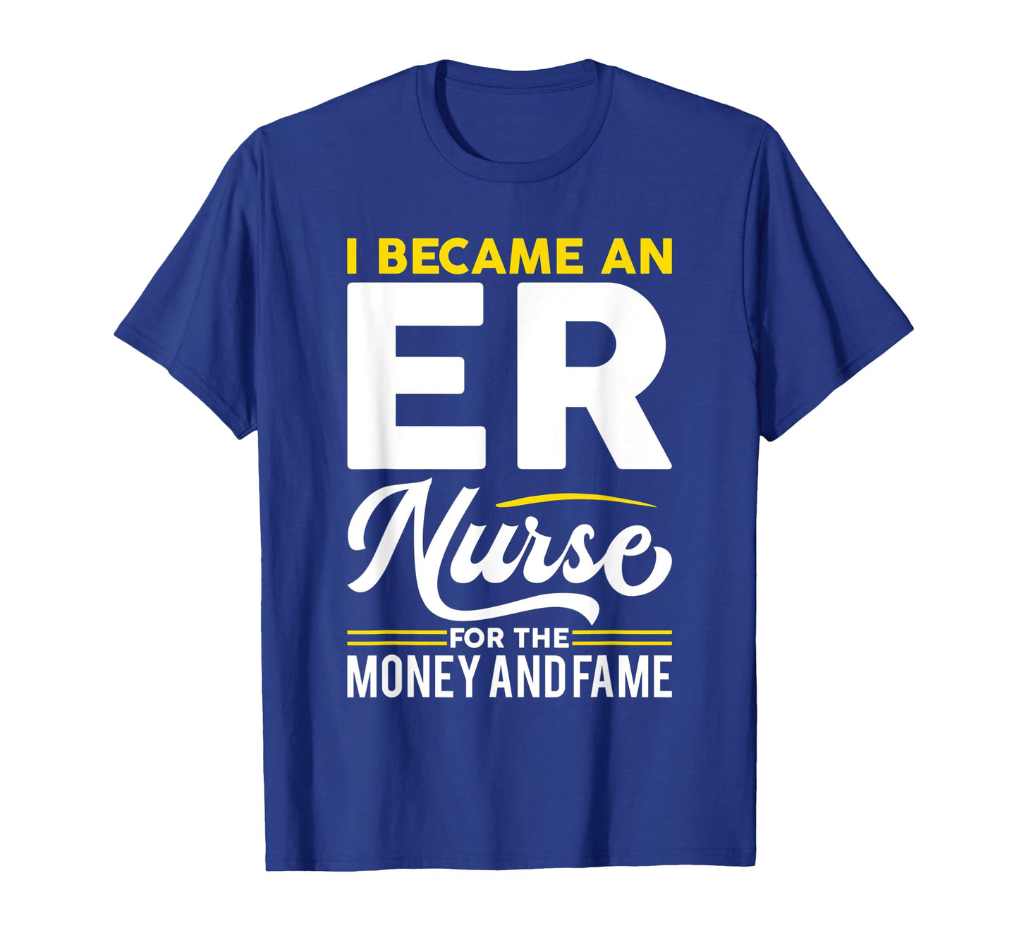I Became Nurse For Money And Fame - ER Nurse T-Shirt