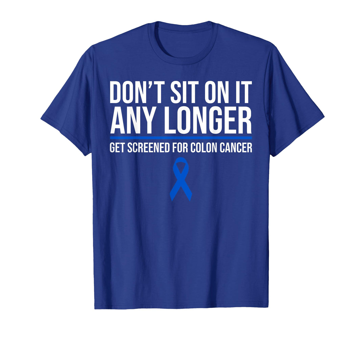 Don't Sit On It Any Longer Get Screened For Colon Cancer T-Shirt