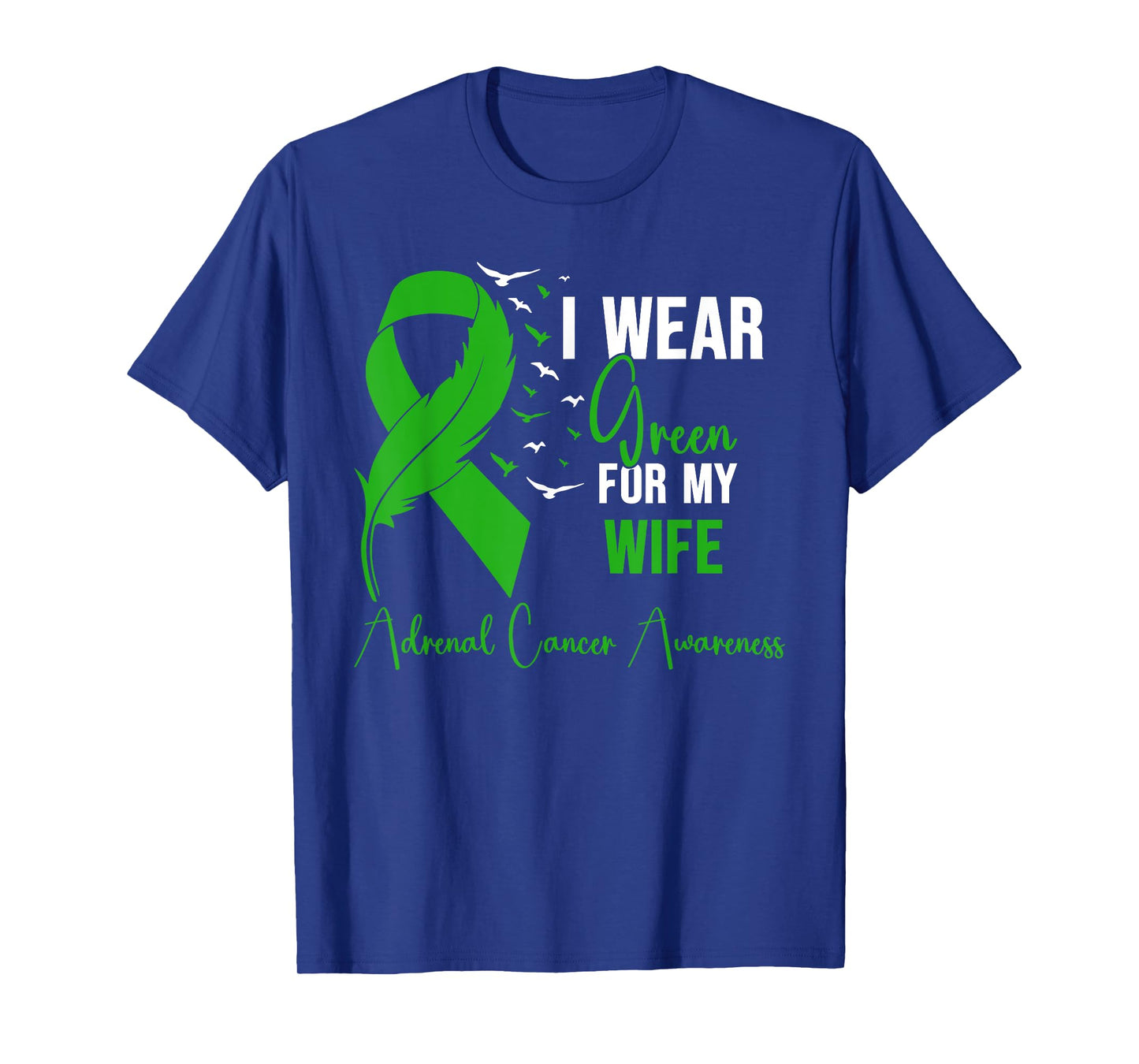Adrenal Cancer Awareness I Wear Green for My Wife T-Shirt