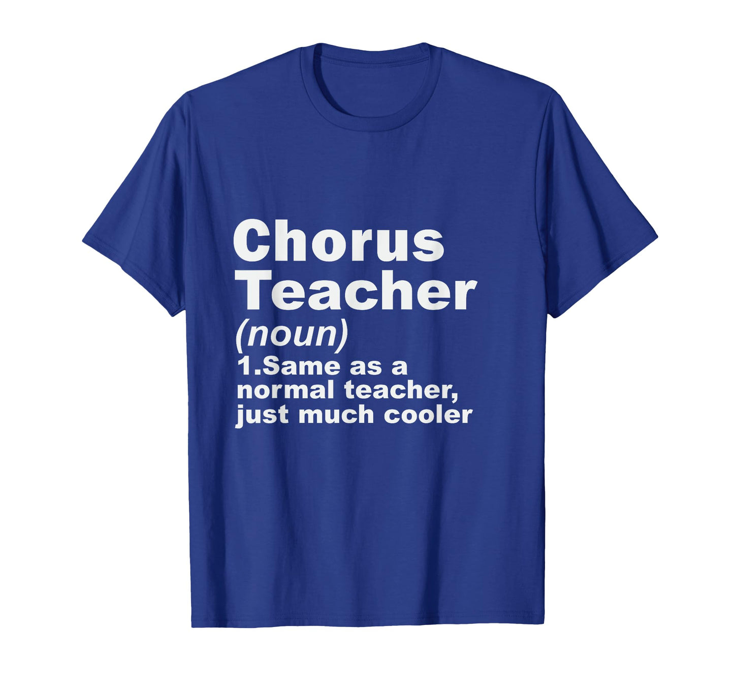 Chorus Teacher Same As A Normal Teacher Just Much Cooler T-Shirt