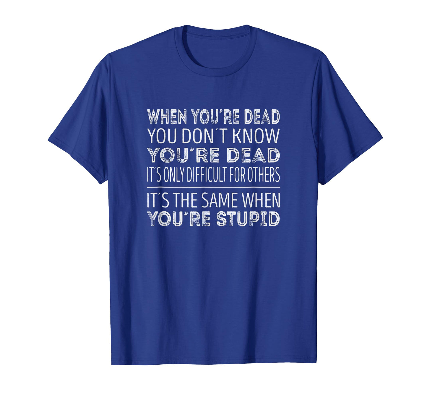 When youre dead you dont know youre dead T-Shirt