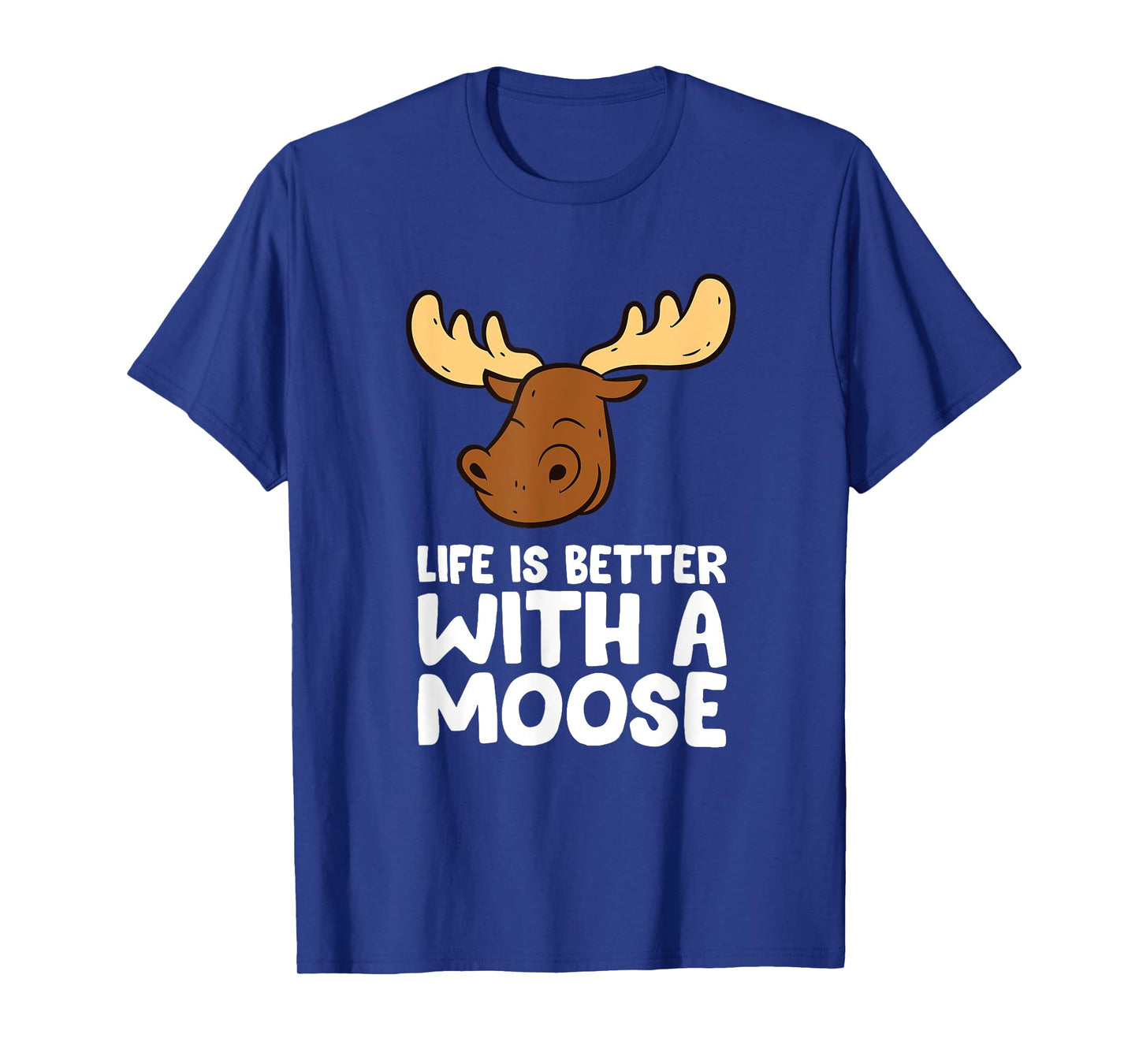 Life Is Better With A Moose T-Shirt