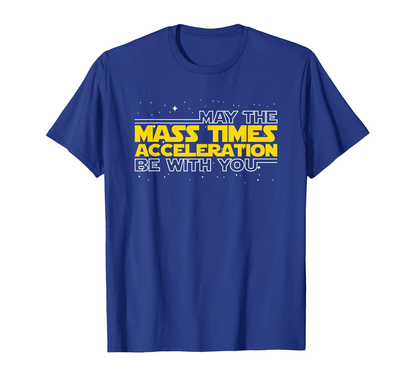 May The Mass Times Acceleration Be With You Gift T-Shirt