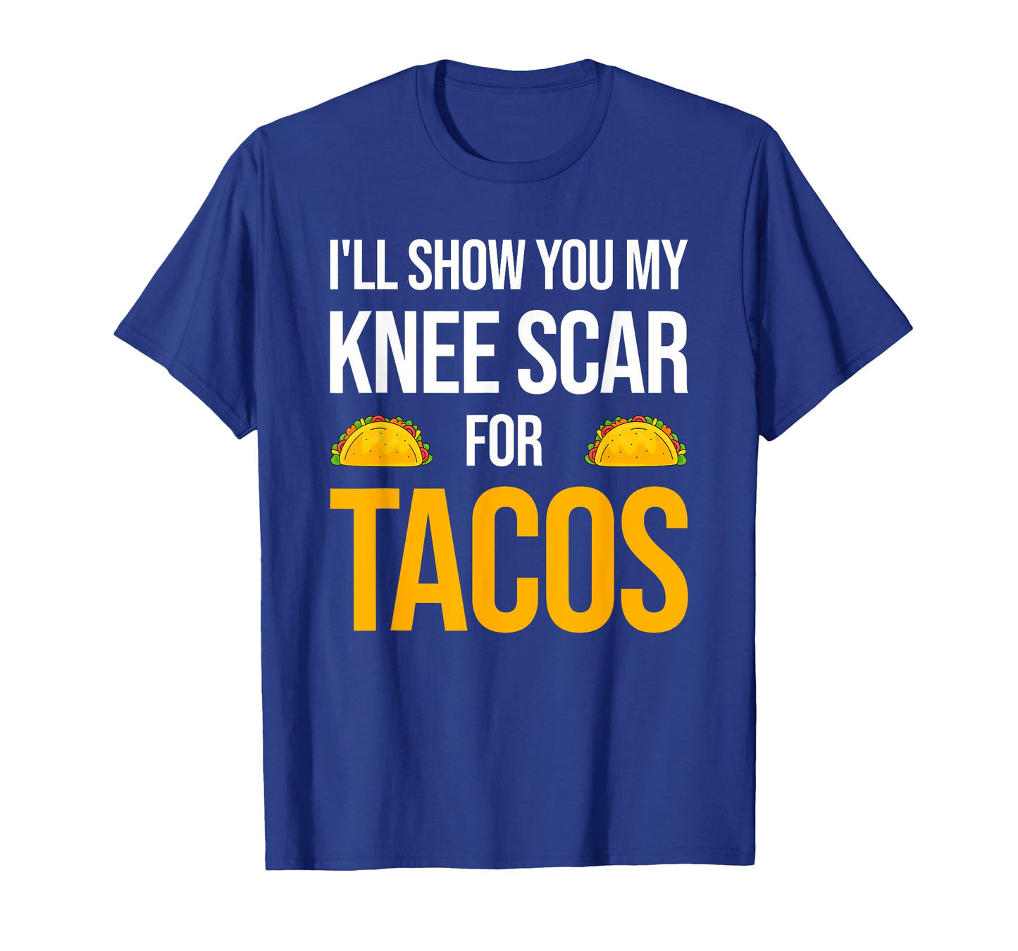 I’ll Show You My Knee Scar for Tacos Knee Surgery Recovery T-Shirt