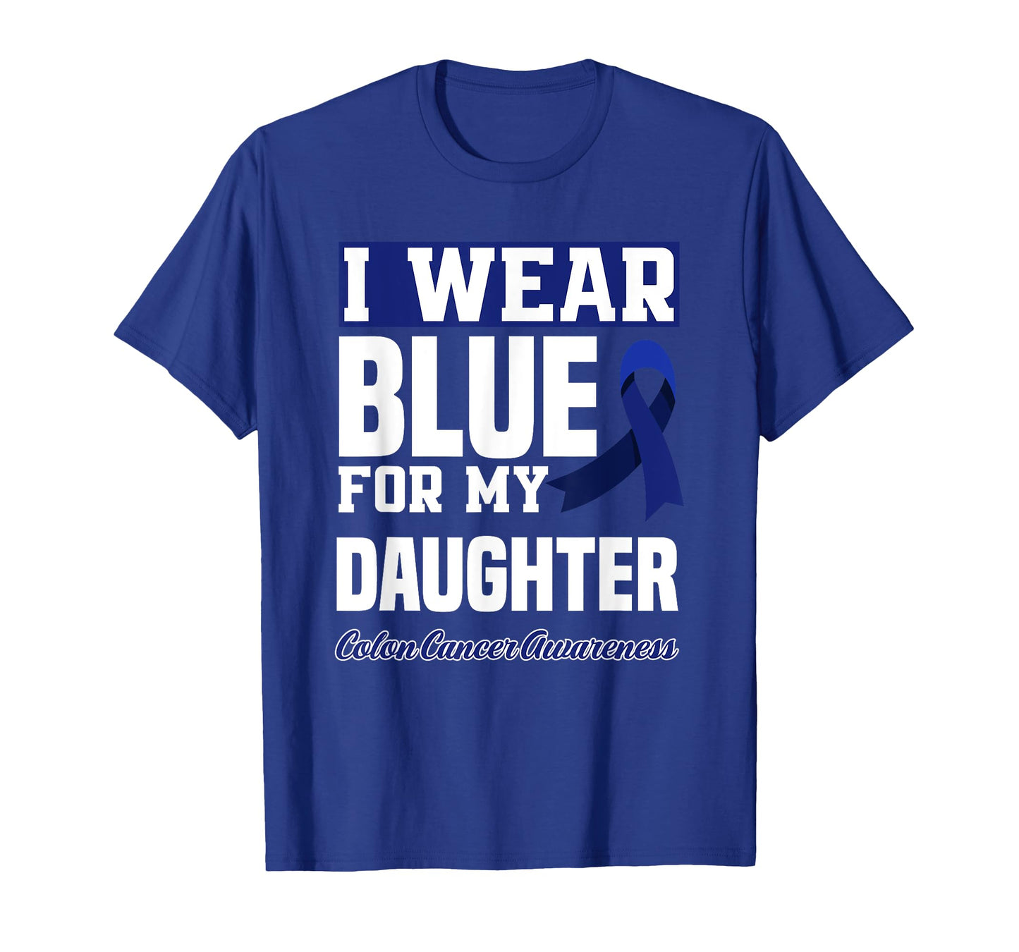 I Wear Blue For My Daughter Colon Cancer Awareness T-Shirt