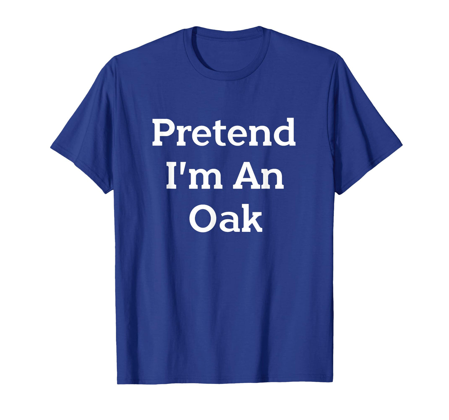 Pretend I'm An Oak Tree Costume Party Funny Nature Halloween T-Shirt